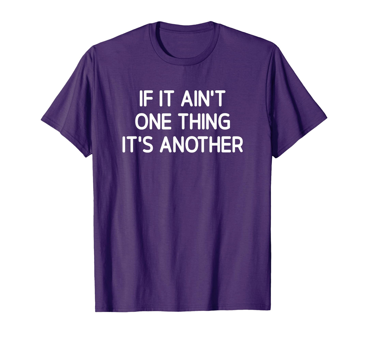 If It Ain't One Thing It's Another, Funny, Jokes, Sarcastic T-Shirt