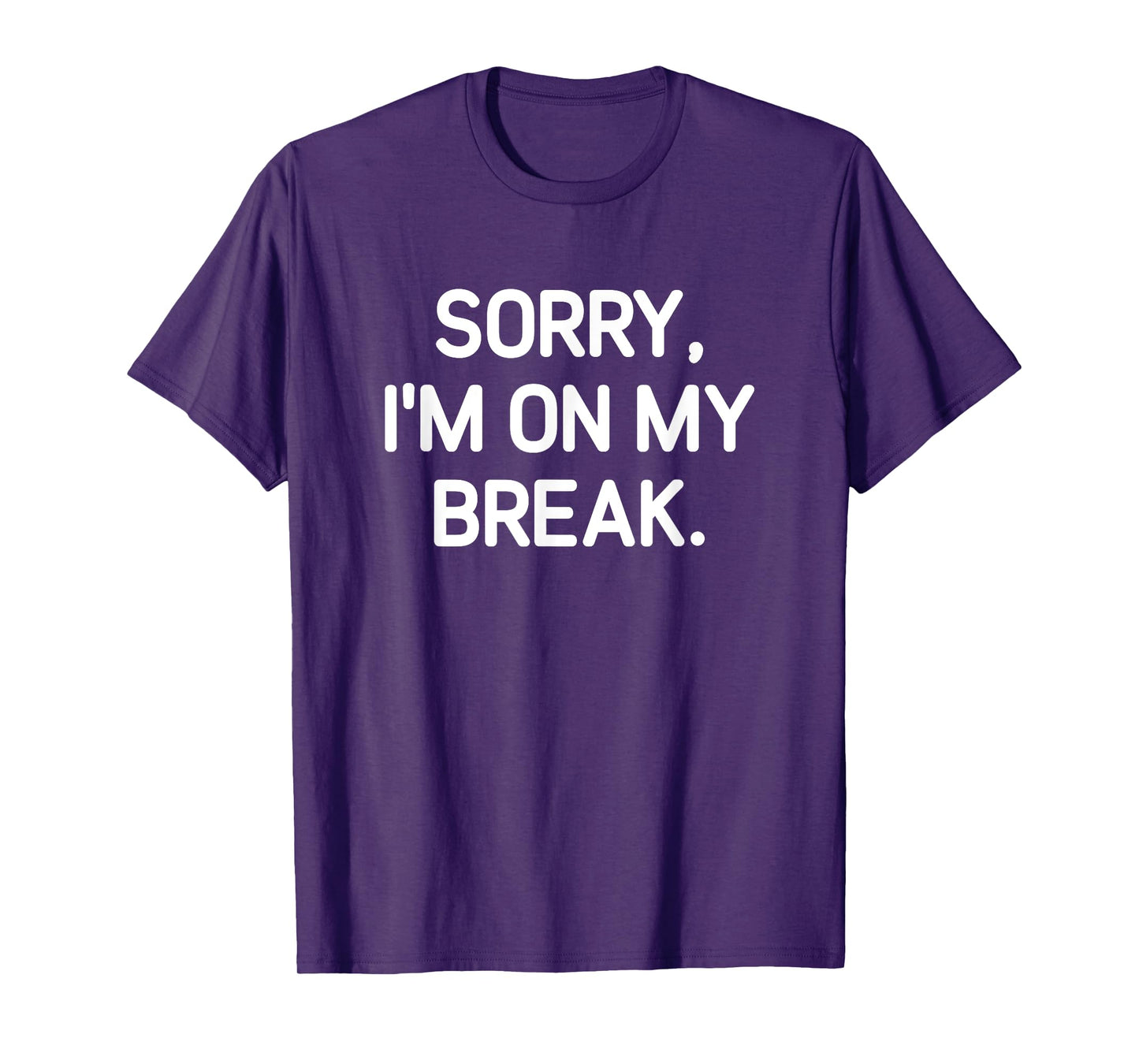 Sorry, I'm On My Break, Funny, Jokes, Sarcastic T-Shirt