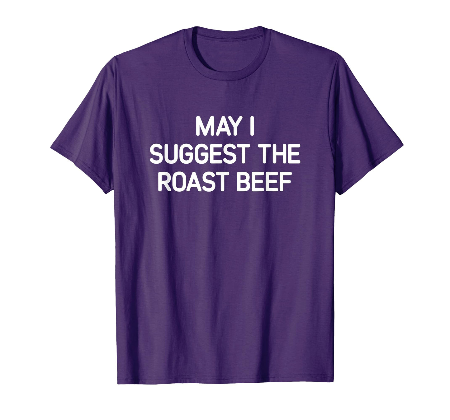 May I Suggest The Roast Beef, Funny, Jokes, Sarcastic T-Shirt