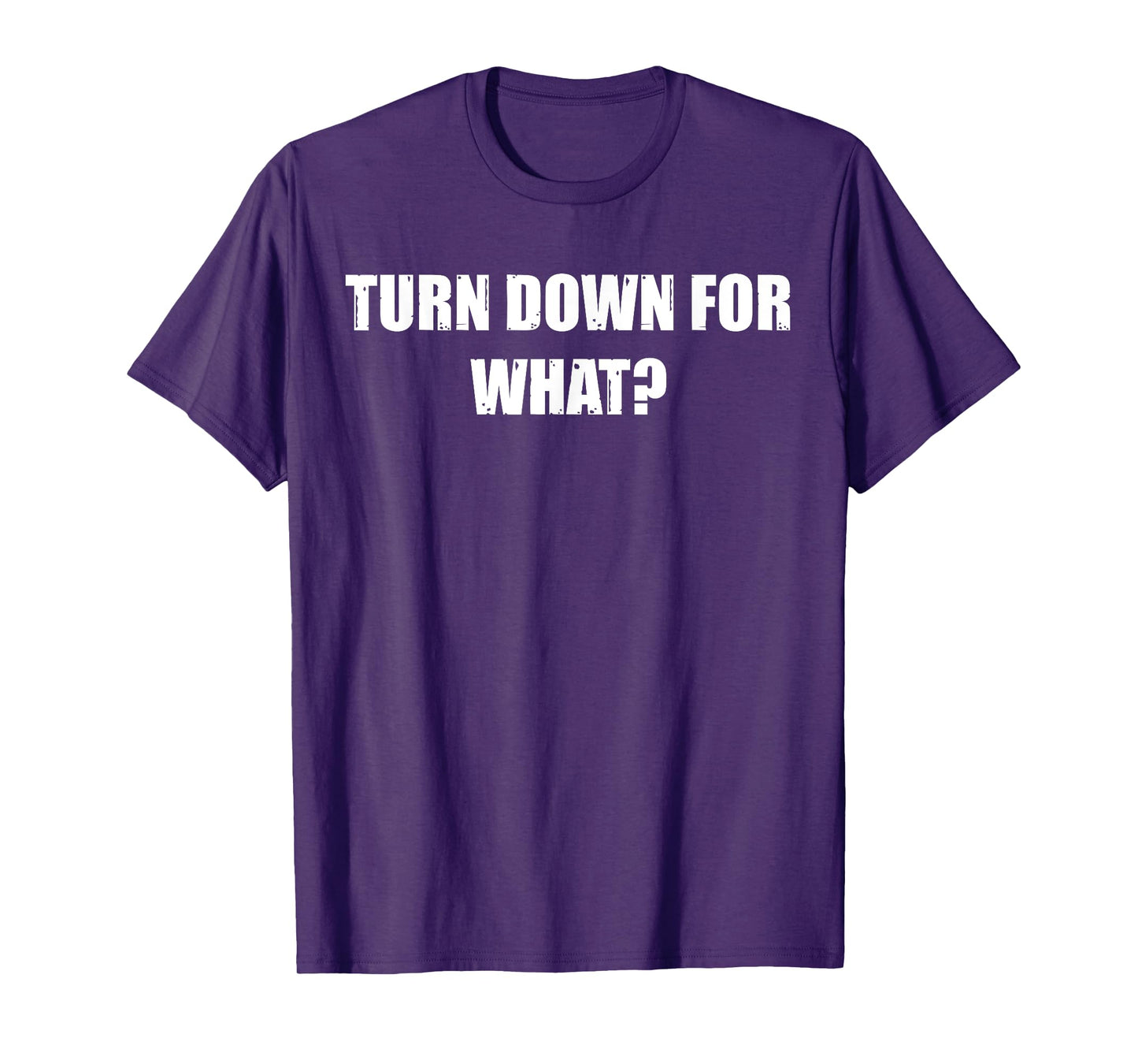 Turn Down for What - Clubbing, Party, Nightlife T-Shirt