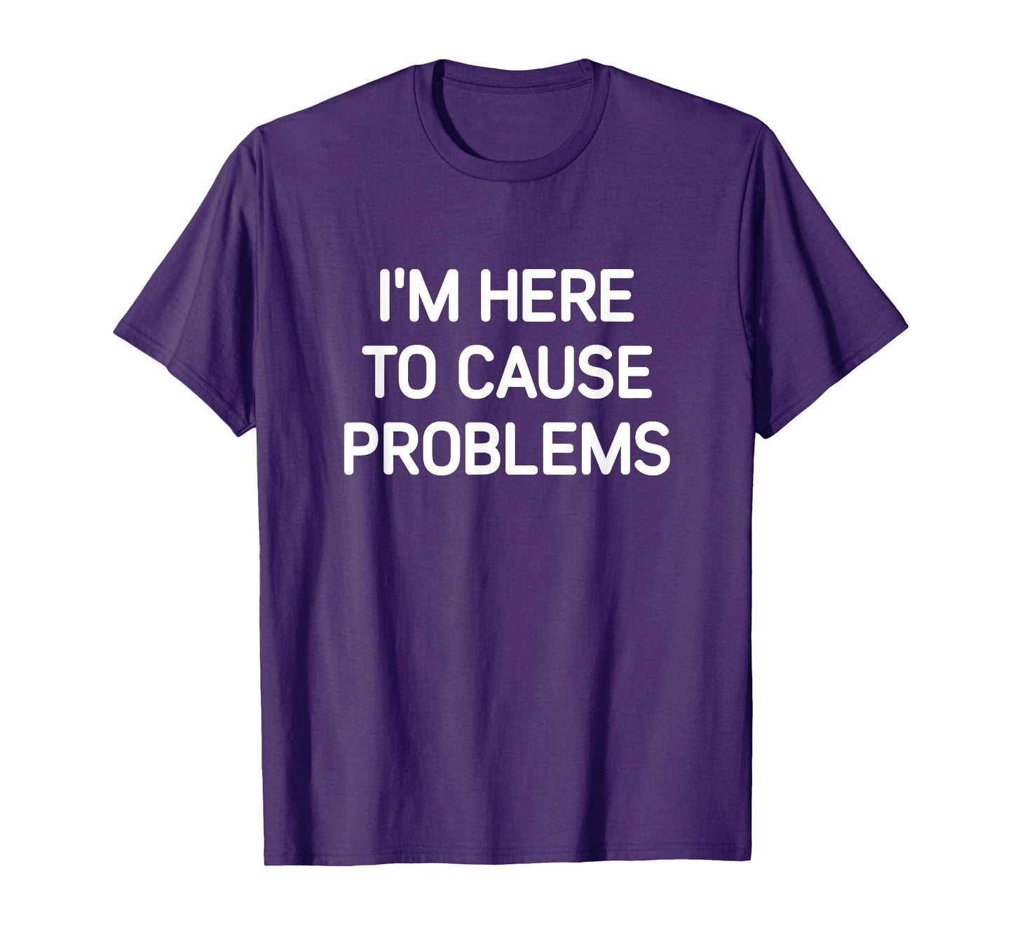 I'm Here To Cause Problems, Funny, Jokes, Sarcastic T-Shirt