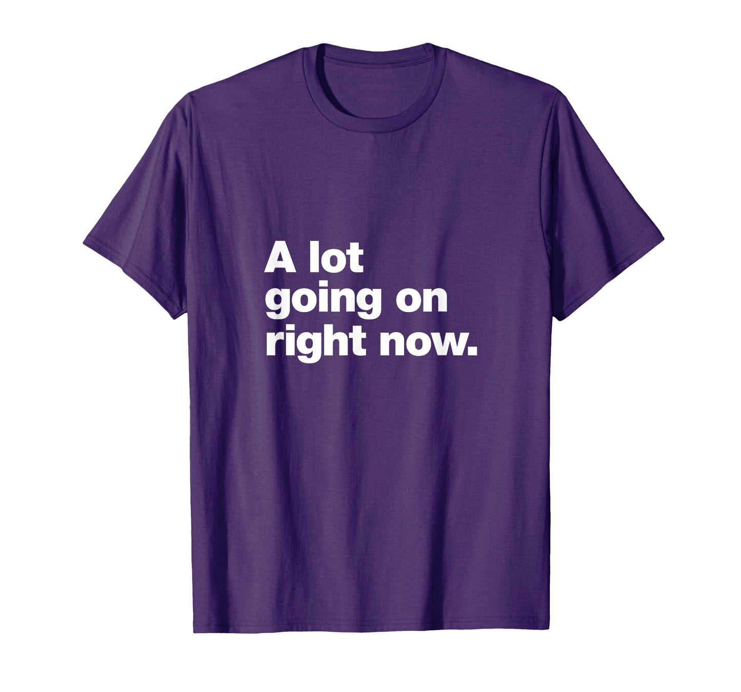 A design that says A lot going on right now. T-Shirt