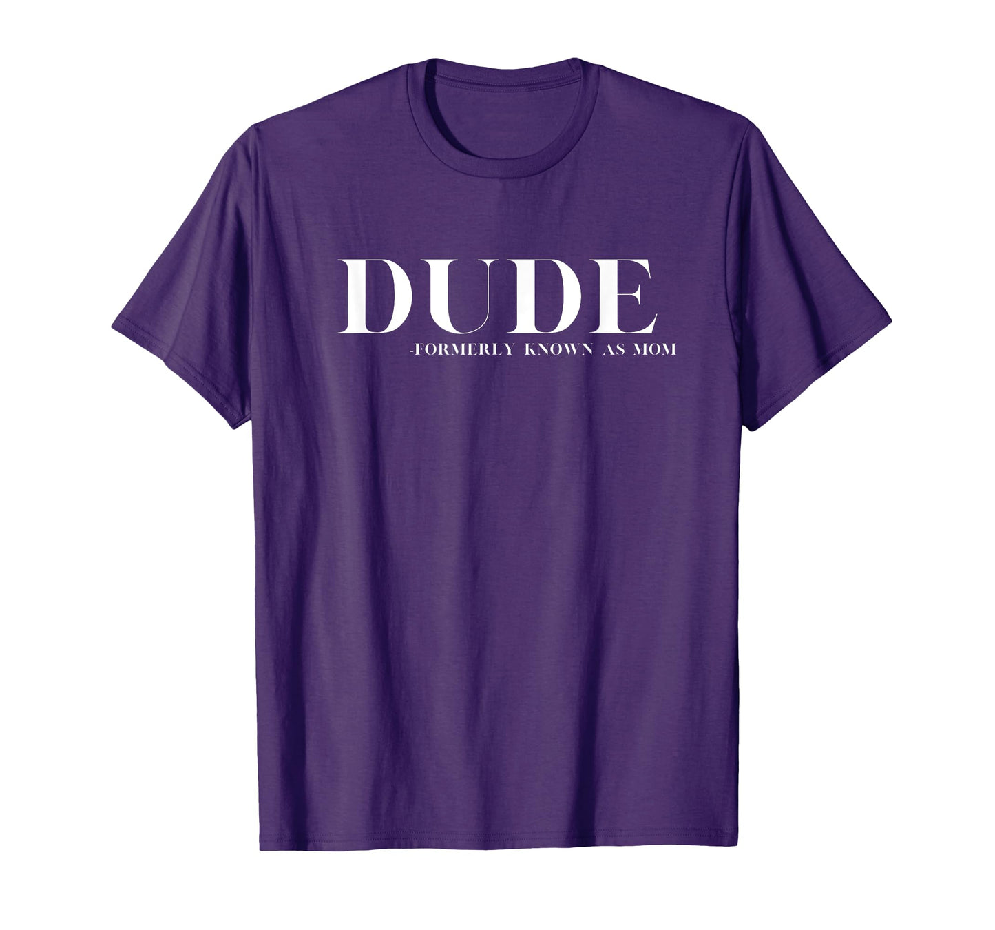 DUDE - Formerly Known as Mom - Funny Motherhood Mothers T-Shirt