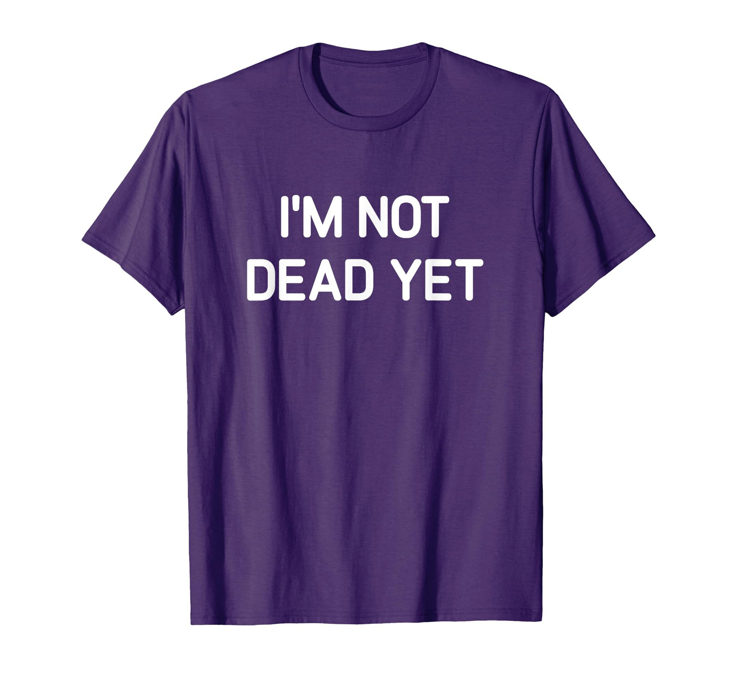 I'm Not Dead Yet, Funny, Jokes, Sarcastic T-Shirt