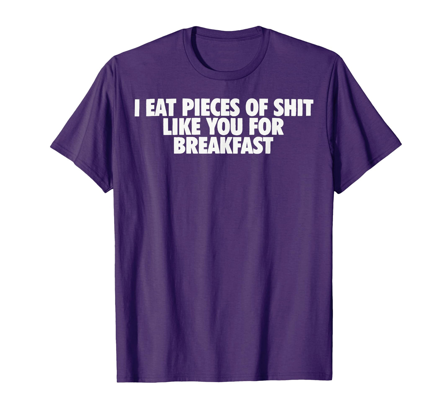 I eat Pieces of Shit Like You for Breakfast T-Shirt