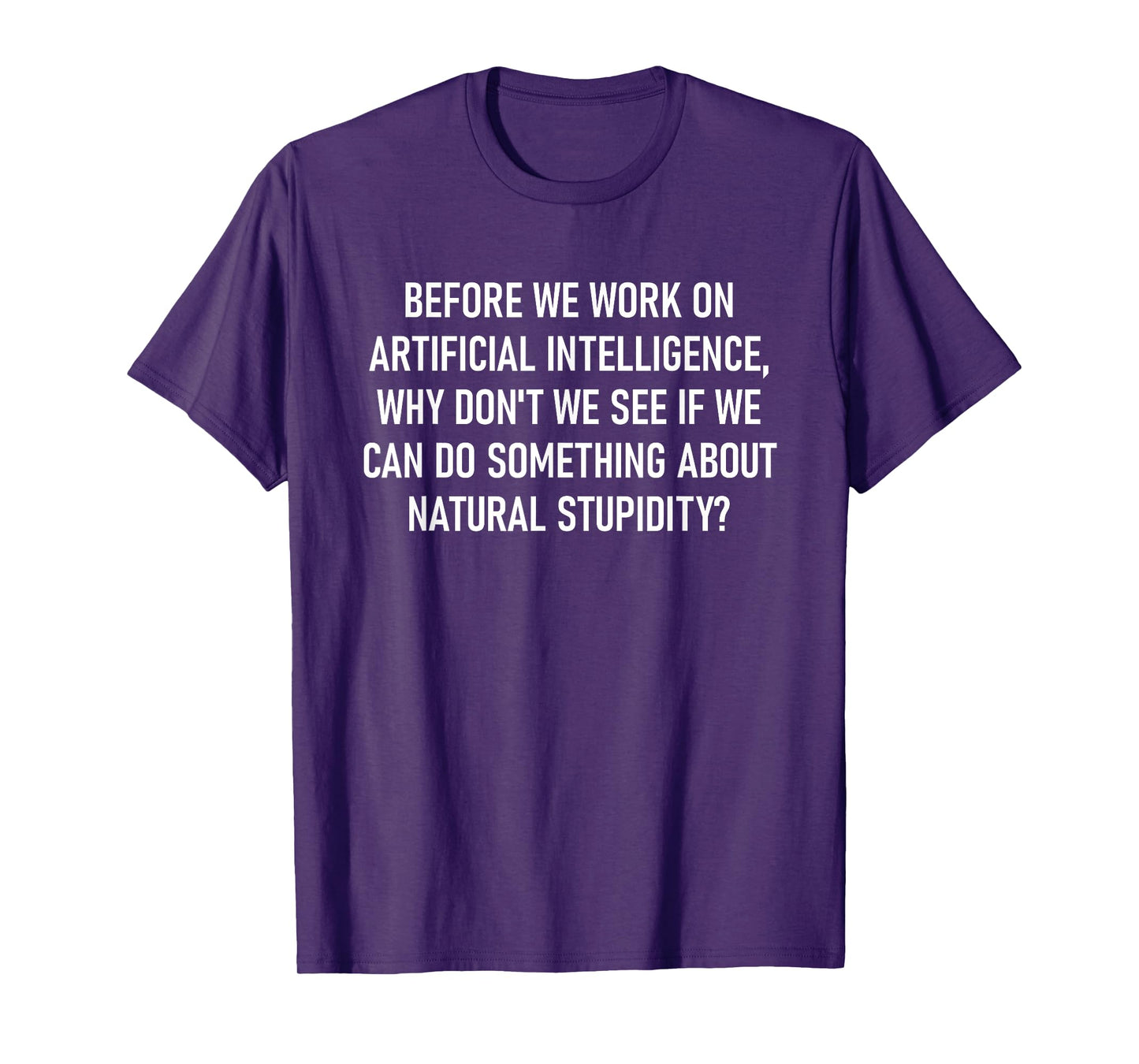 Before We Work On Artificial Intelligence, Funny, Jokes T-Shirt