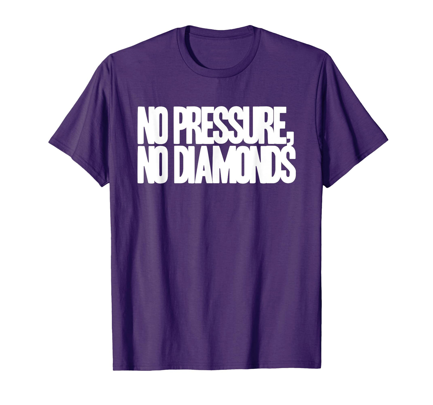 NO PRESSURE, NO DIAMONDS - Inspirational Positivity Quote T-Shirt