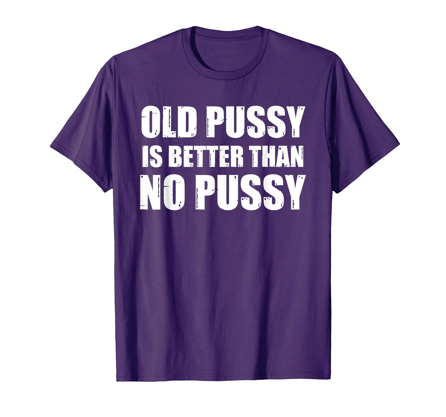 Old Pussy Is Better Than No Pussy T-Shirt