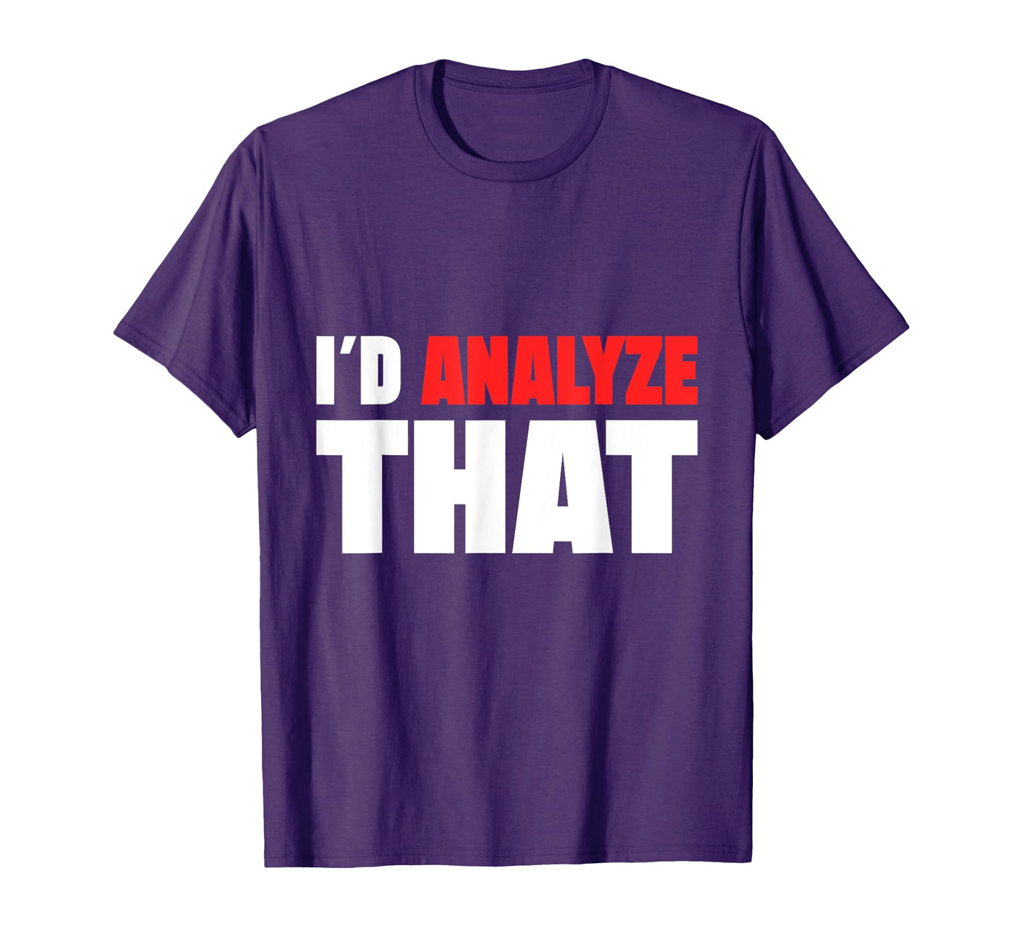 I ´d Analyze That Forensic Analyst Crime Lab T-Shirt