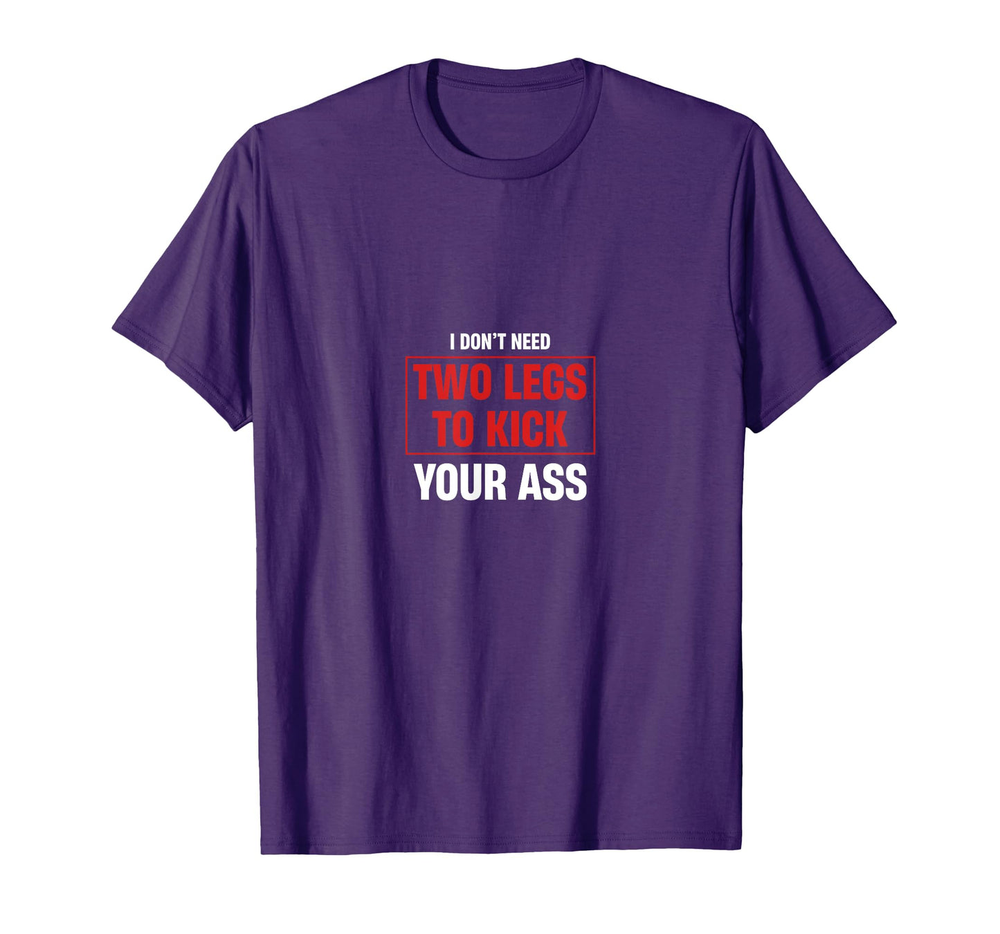 I Don't Need Two Legs To Kick Your Ass Amputee Humor T-Shirt