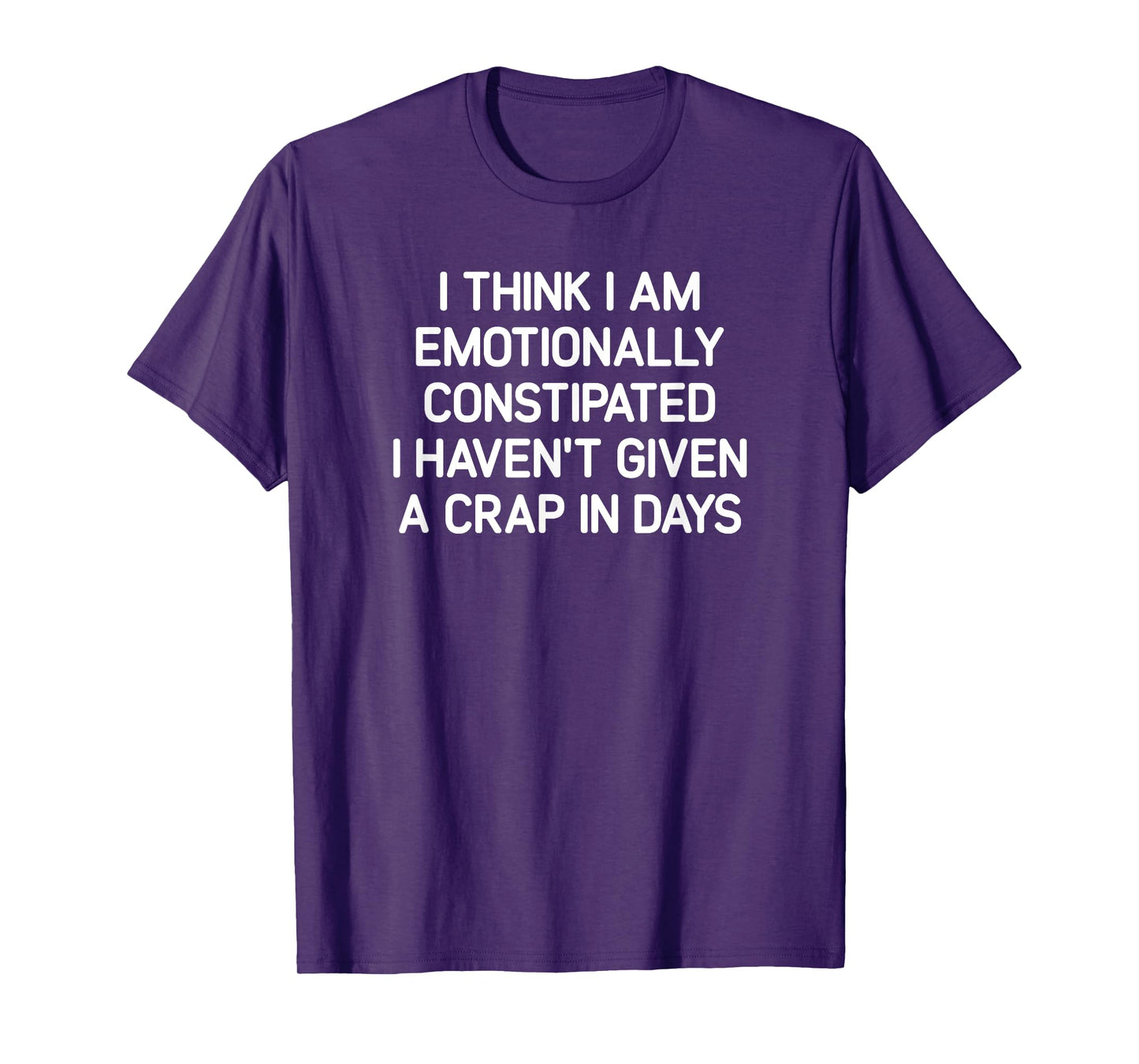 I Think I Am Emotionally Constipated, Funny, Joke, Sarcastic T-Shirt