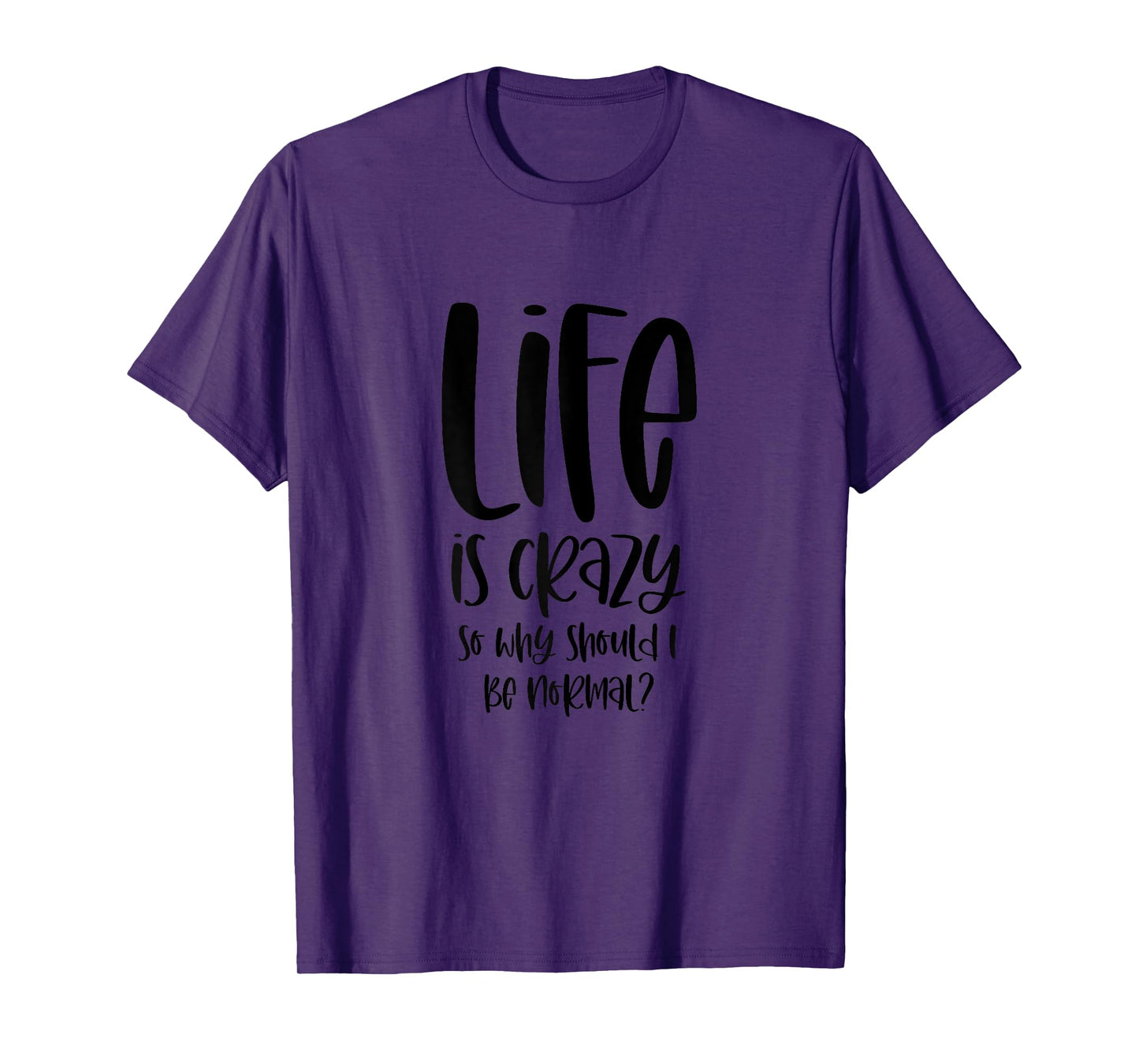 Life Is Crazy So Why Should I Be Normal? Ironic Funny Saying T-Shirt