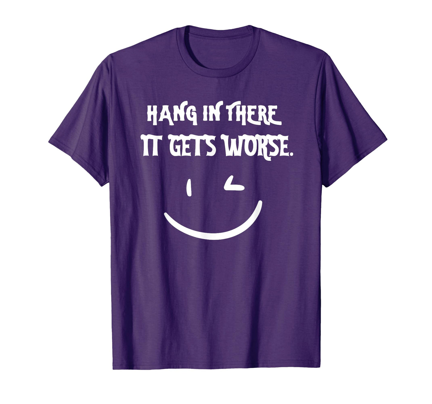 Hang in There it Gets Worse Funny Sarcastic T-Shirt