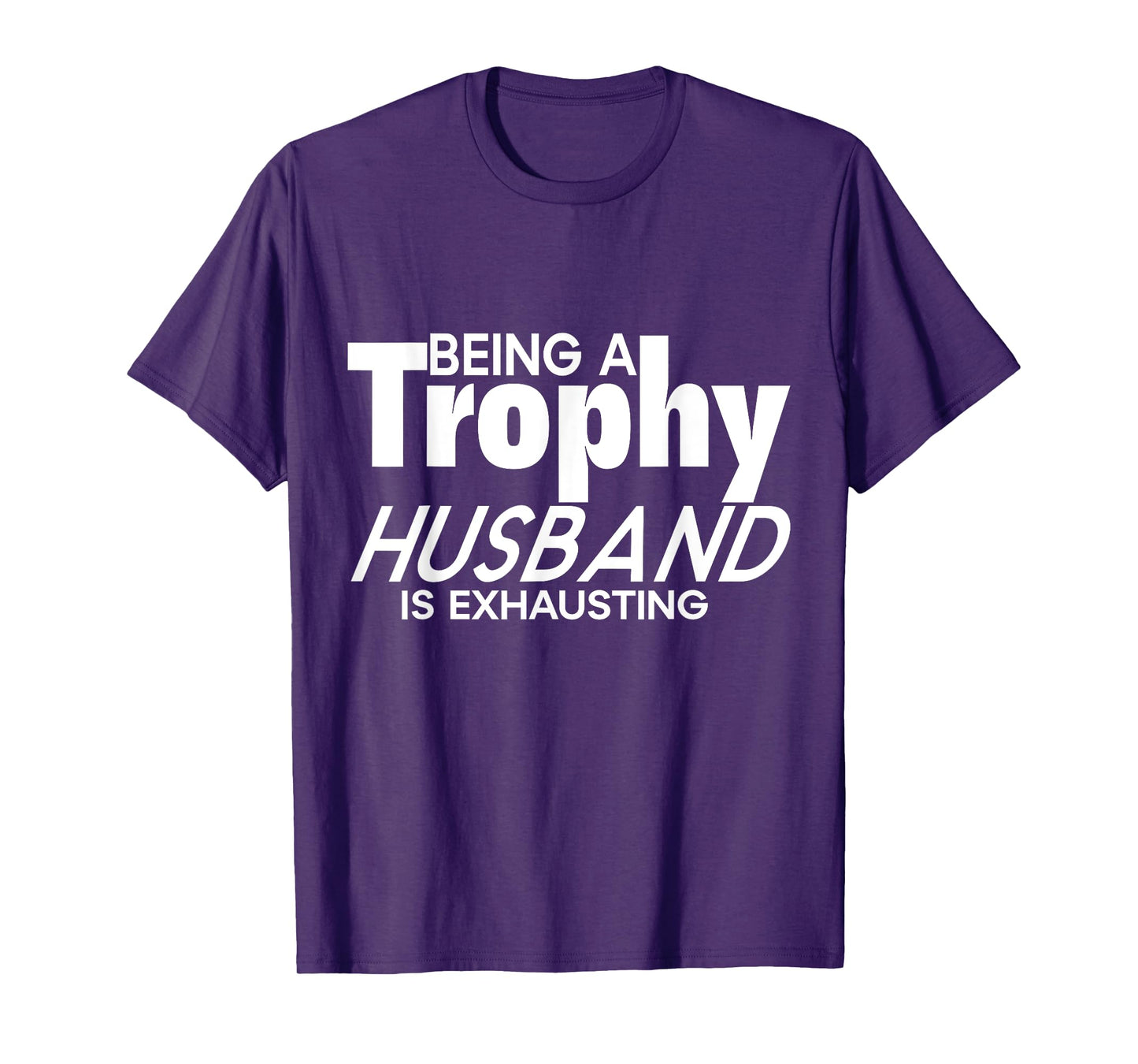 Being a Trophy Husband is Exhausting Funny Husband T-Shirt
