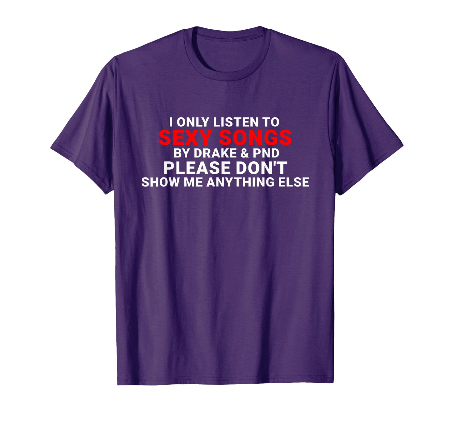 I Only Listen To Sexy Songs T-Shirt