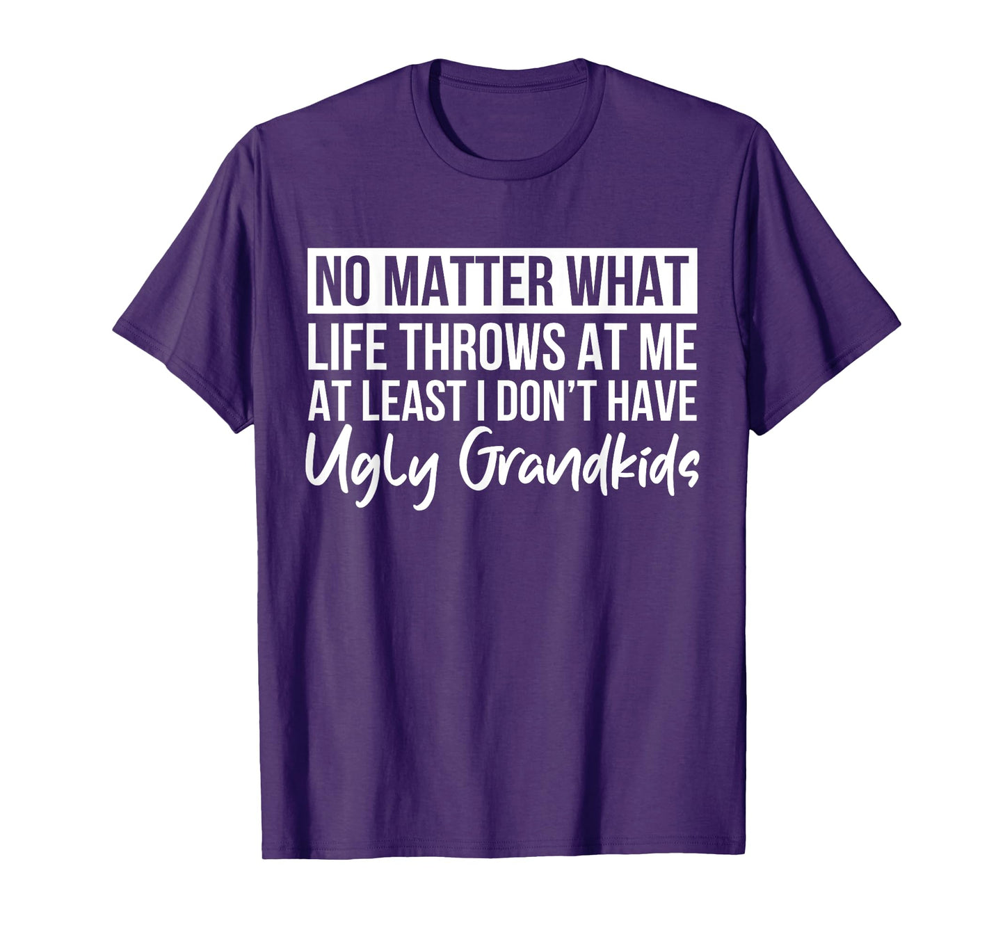 No Matter What Life Throws At Me I Don't Have Ugly Grandkids T-Shirt