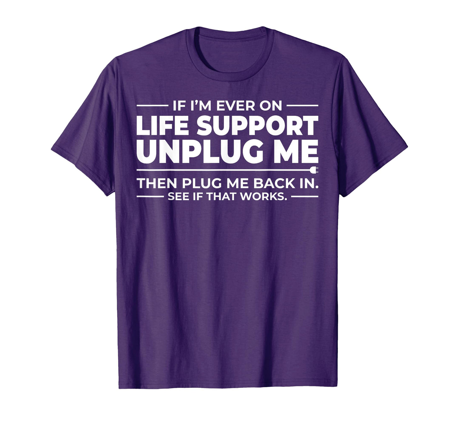 If I'm Ever On Life Support Unplug Me - That Works? T-Shirt