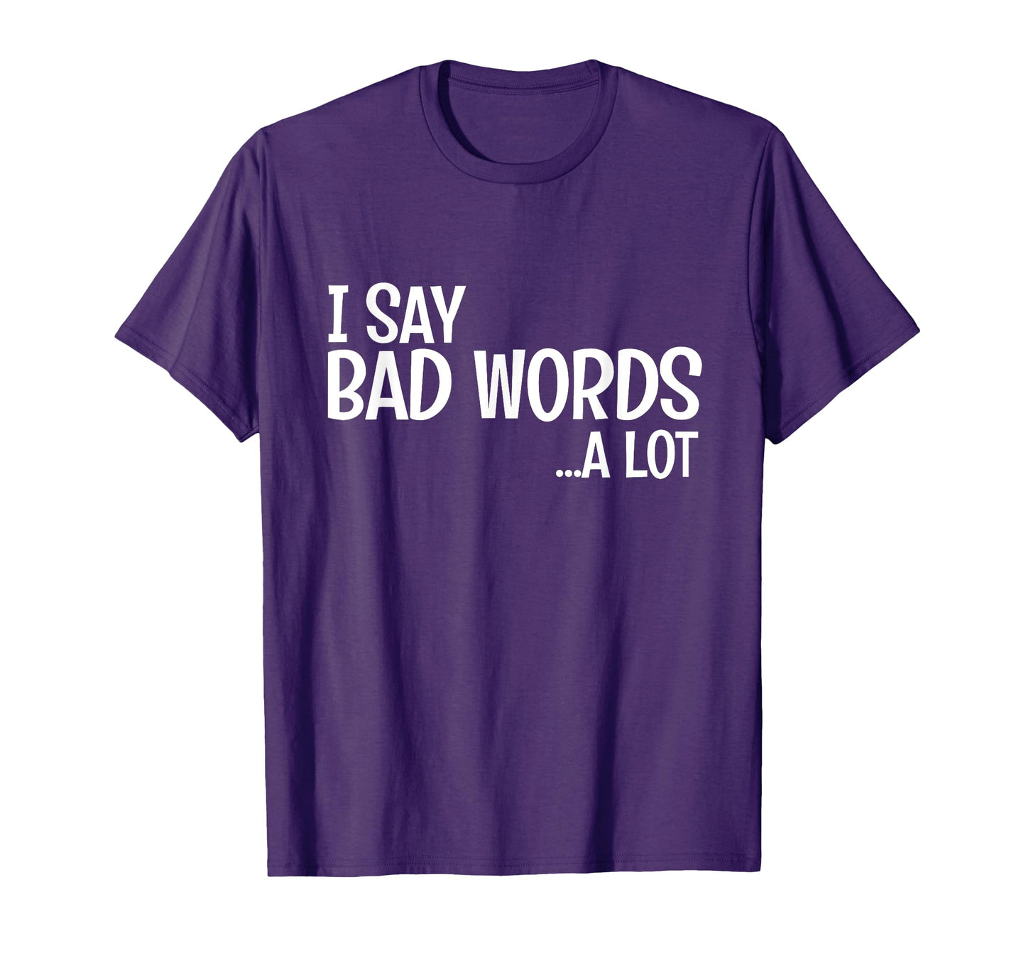 I Say Bad Words A Lot Comedy Humor Funny Saying T-Shirt