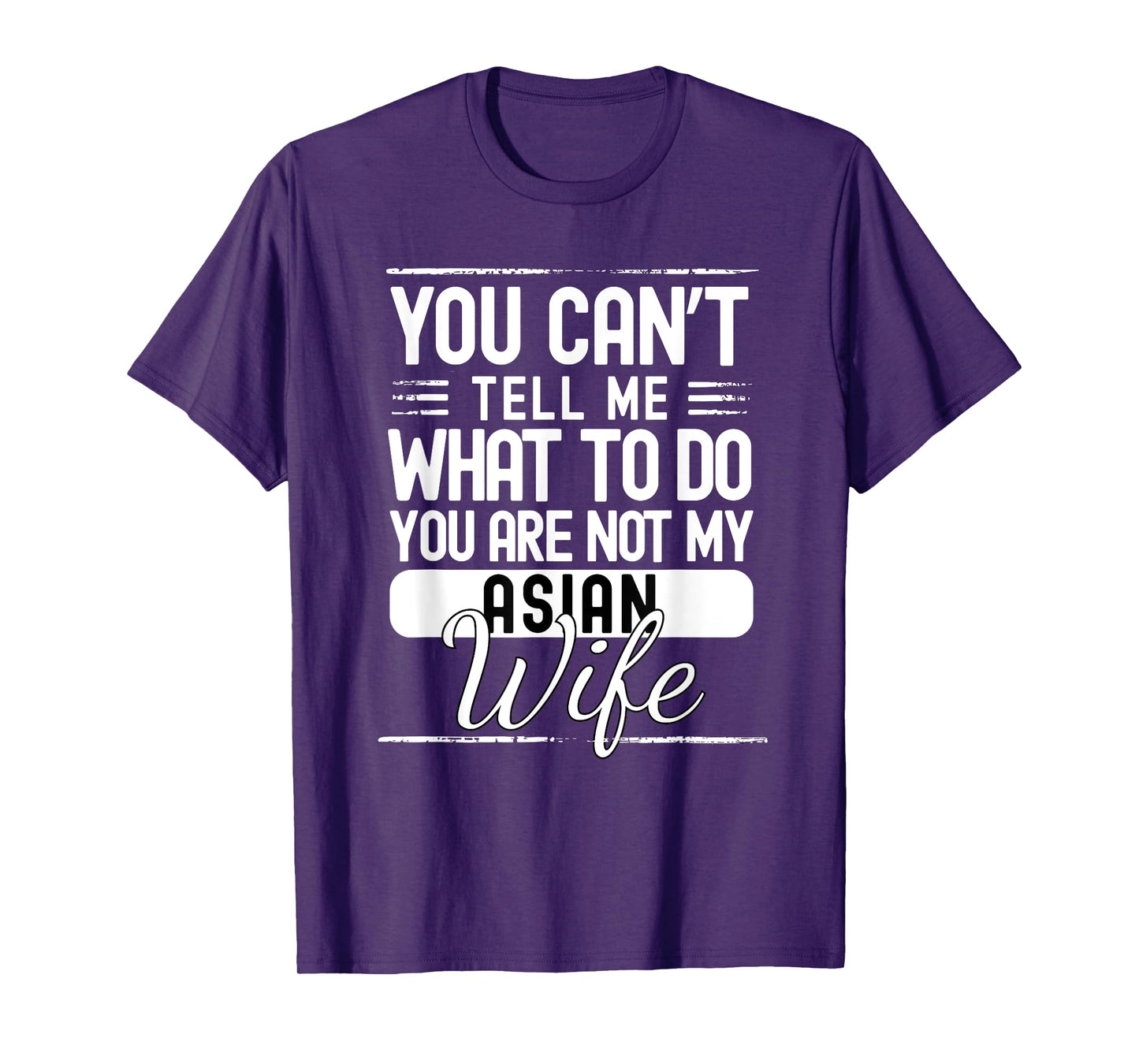 You Cant Tell Me What to Do Your Not My Asian Wife T-Shirt