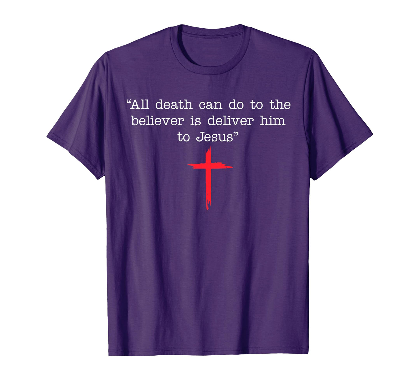All Death Can Do to The Believer is Deliver Him to Jesus T-Shirt