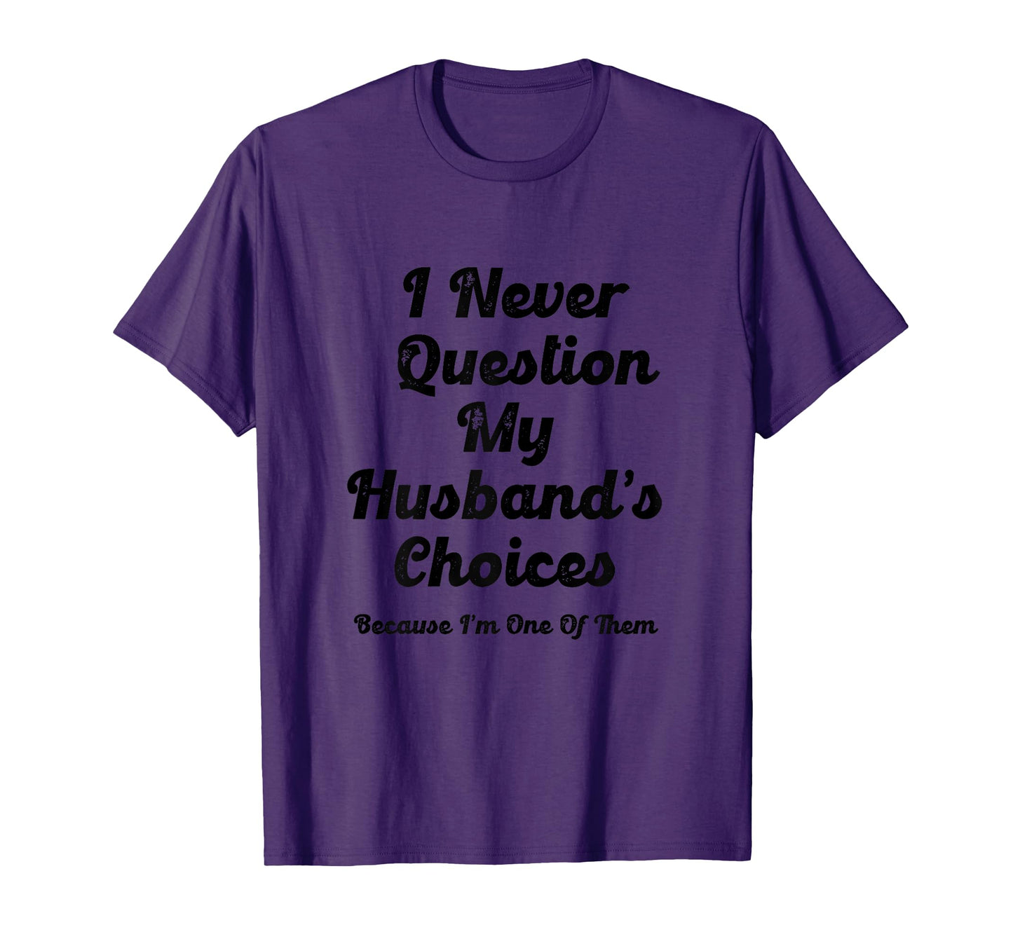 I Never Question My Husbands Choices Because I'm One Of Them T-Shirt