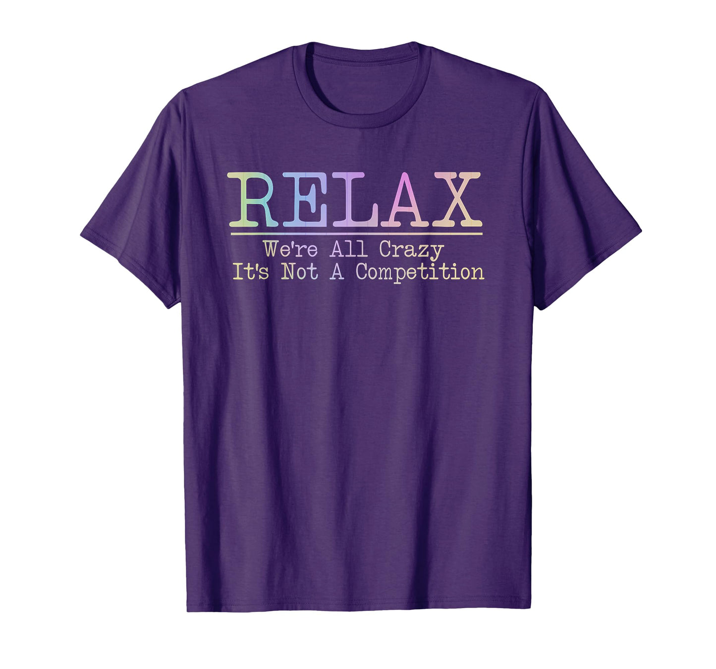 Relax We're All Crazy It's Not A Competition Funny coworkers T-Shirt