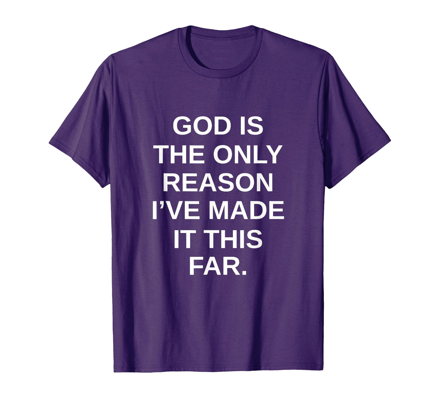 god is The only Reason I've Made it This far. T-Shirt
