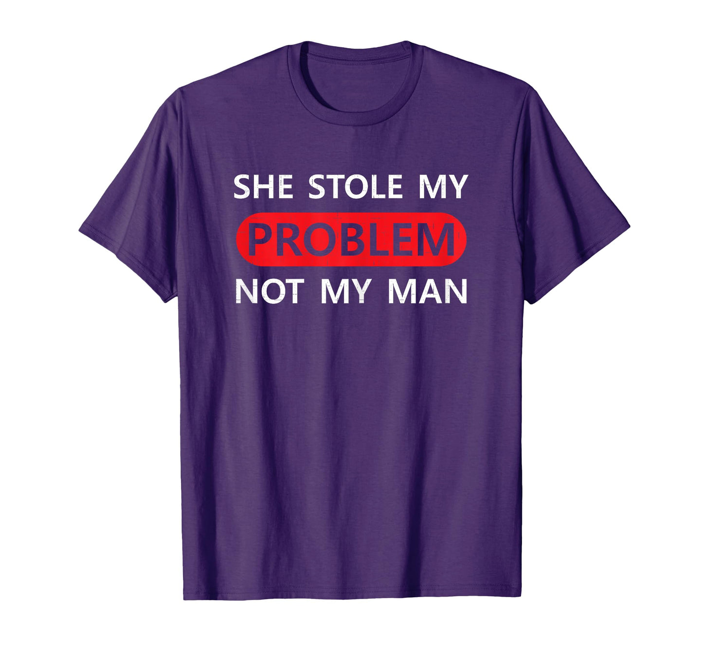 She Stole My Problem Not My Man Funny Saying Joke Love Gift T-Shirt