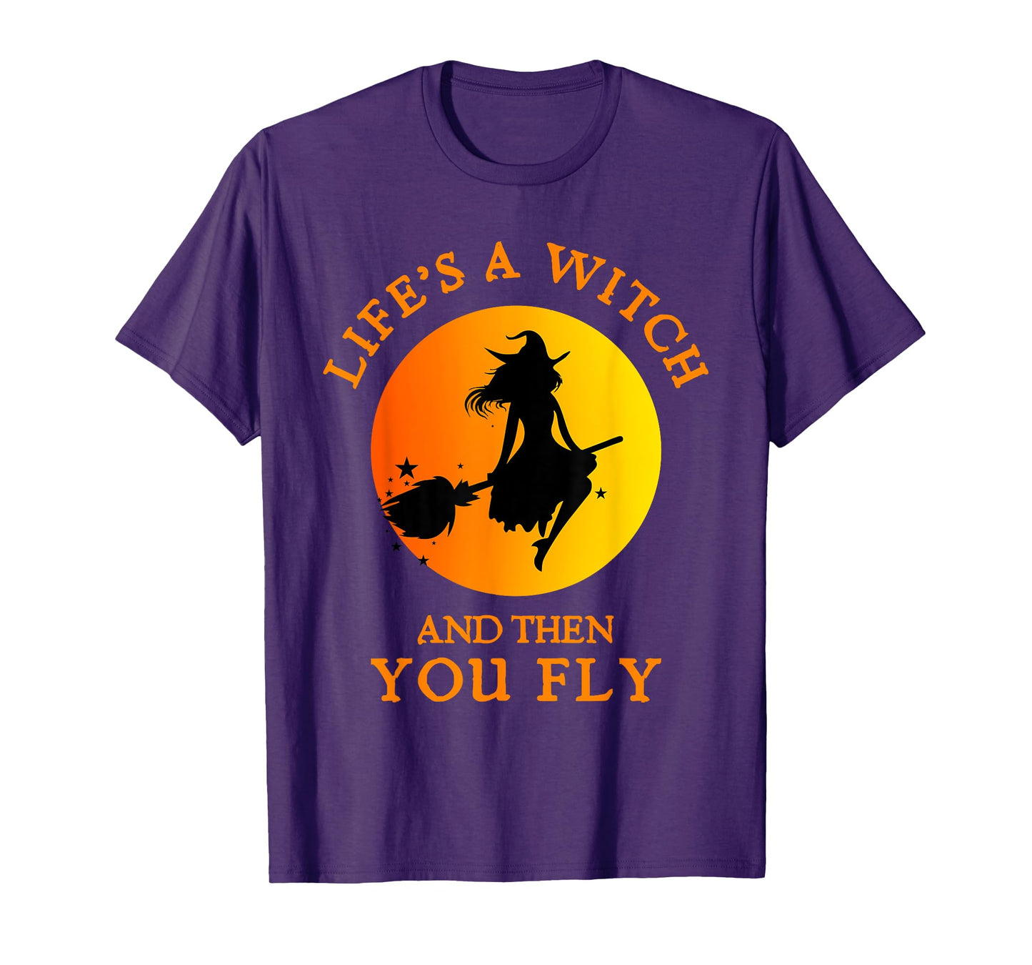 Life's A Witch And Then You Fly Witchy Halloween T-Shirt