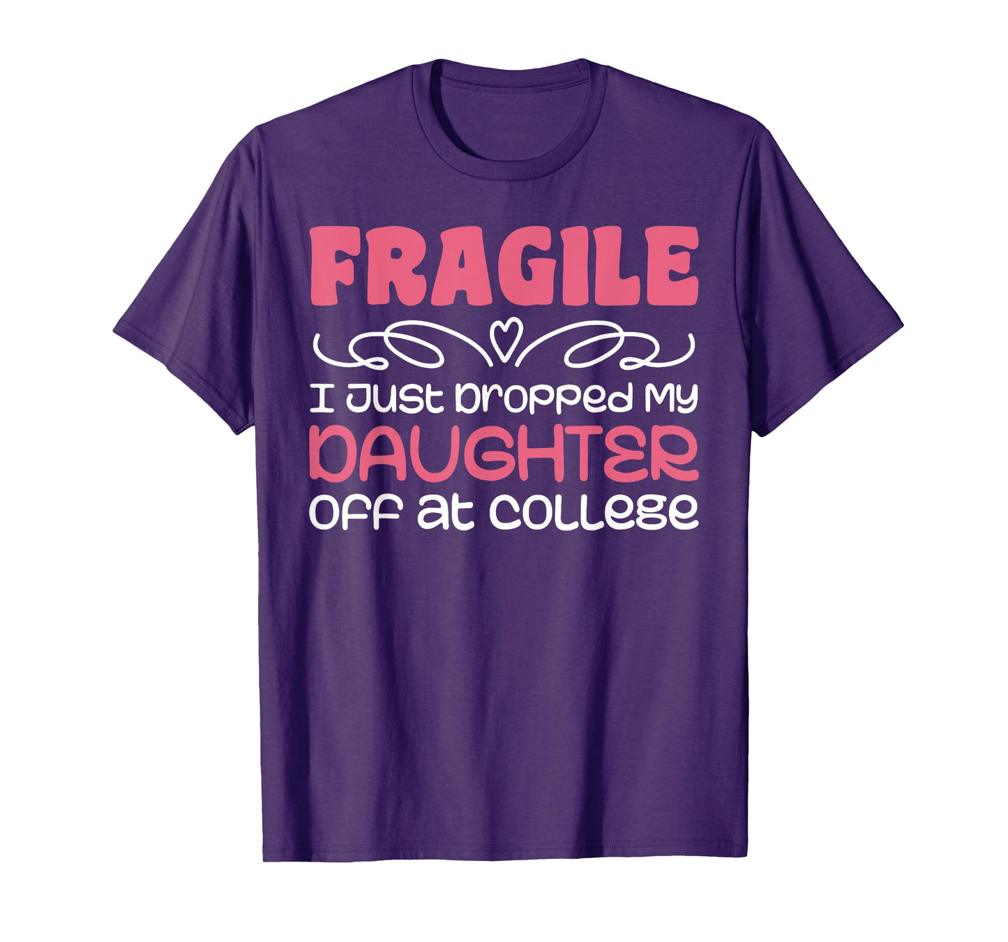 Fragile Just Dropped My Daughter At College Drop Off Moms T-Shirt