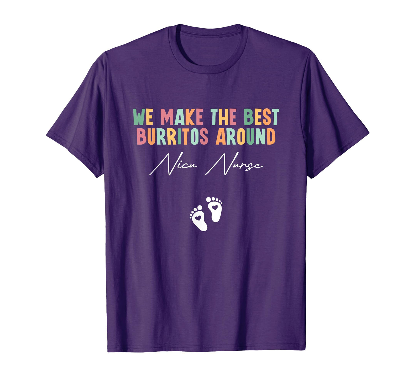 We Make The Best Burritos Around Nicu Nurse Neonatal Nurse T-Shirt
