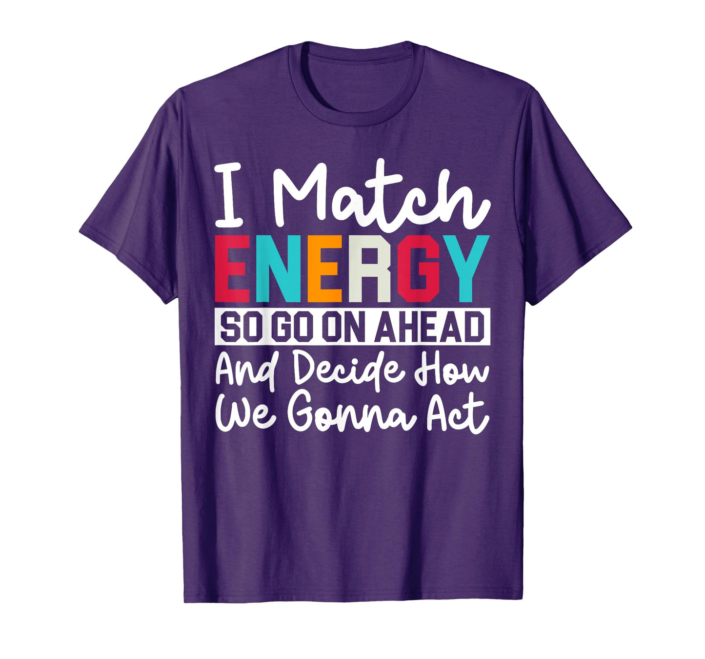 I Match Energy So How We Gonna Act Today I Match Energy T-Shirt