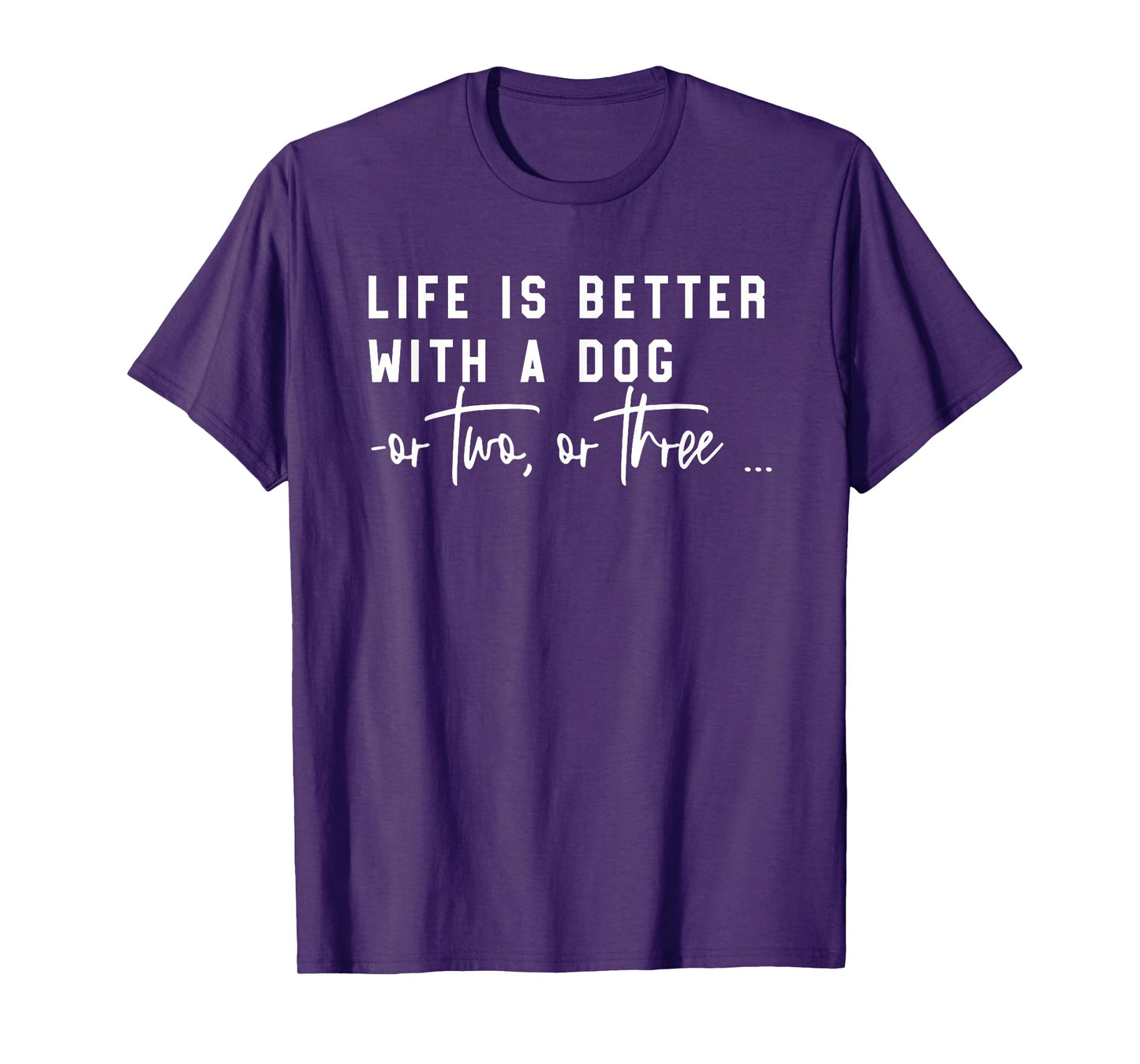 Life Is Better With A Dog Or Two Or Three T-Shirt