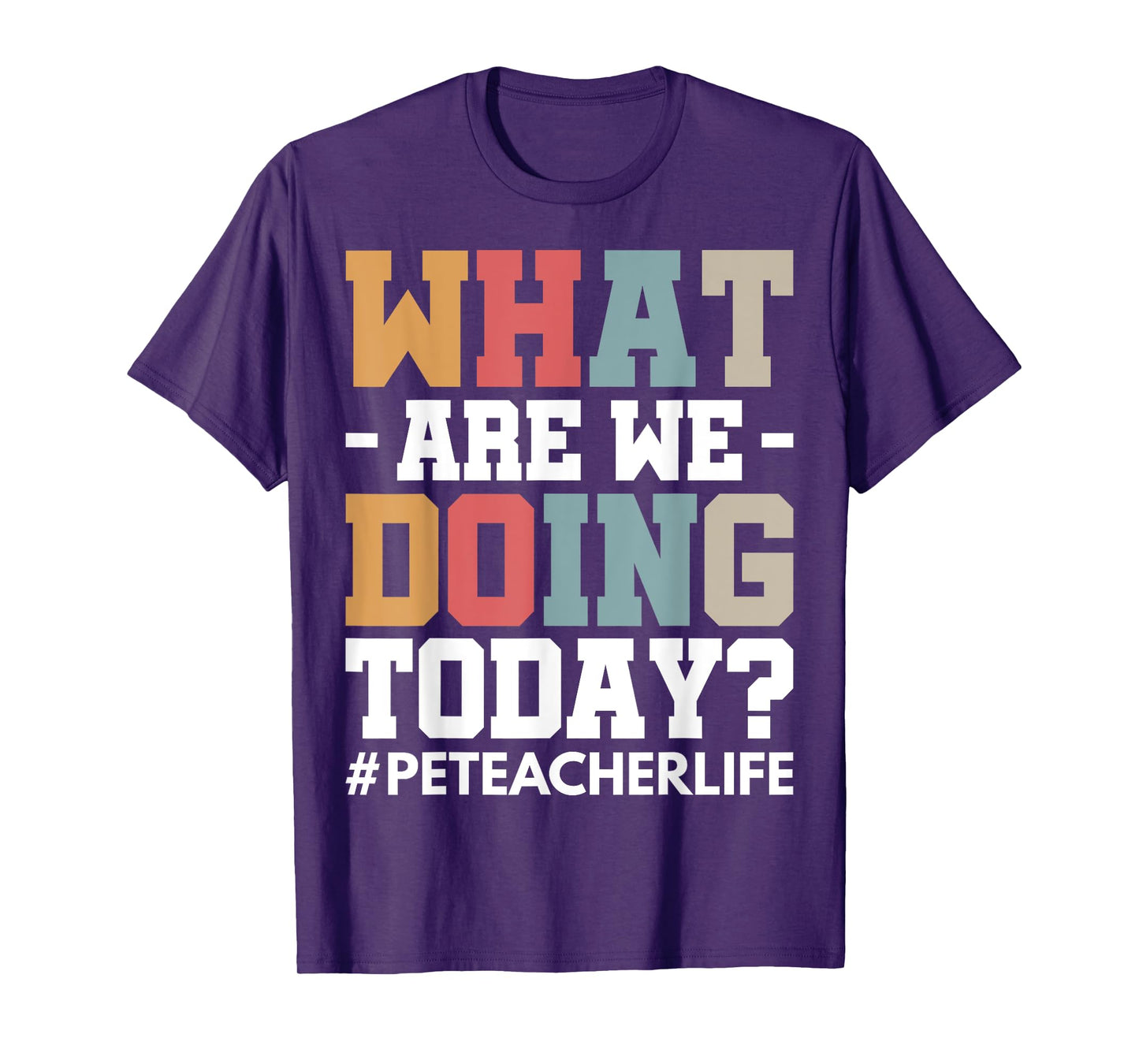What Are We Doing Today? #PE Teacher Life Men Women T-Shirt