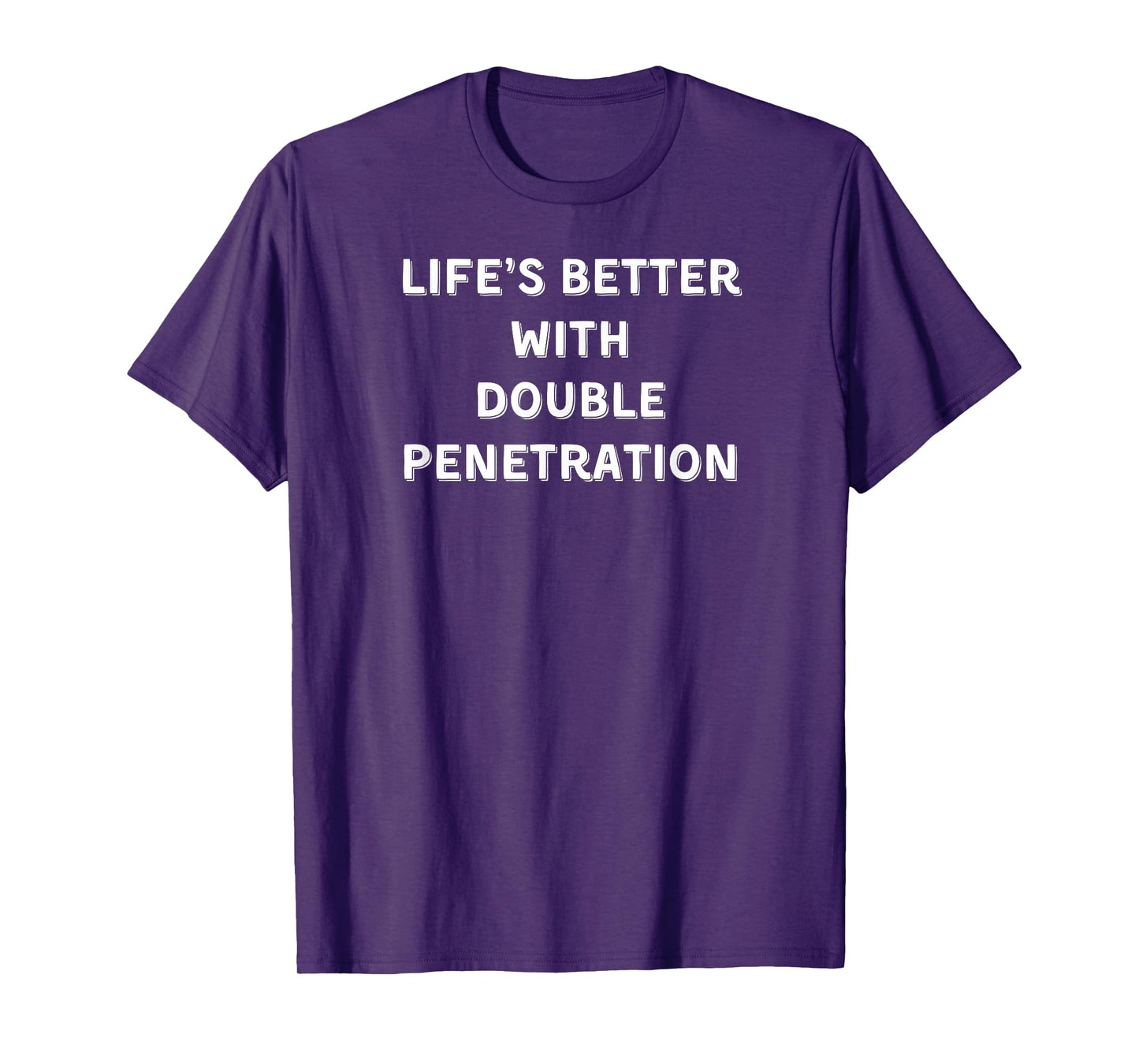 Life's Better with Double Penetration T-Shirt