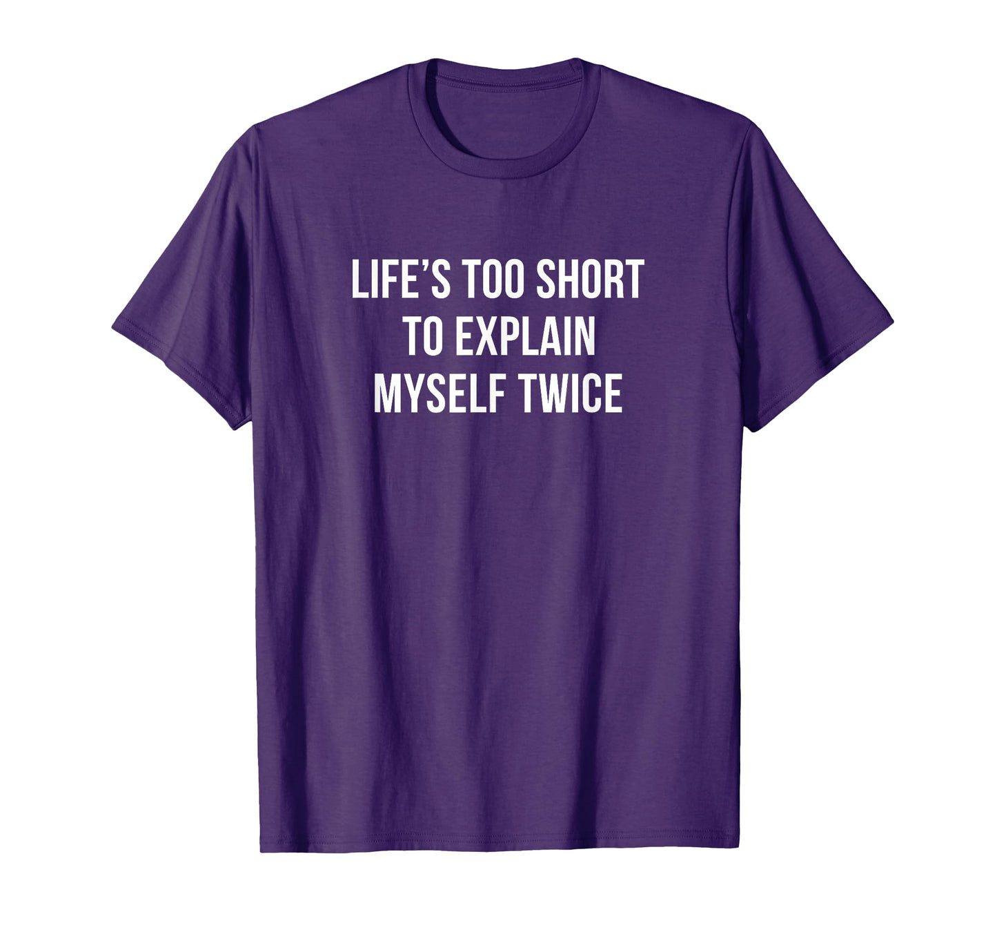 Life's Too Short To Explain Myself Twice - T-Shirt