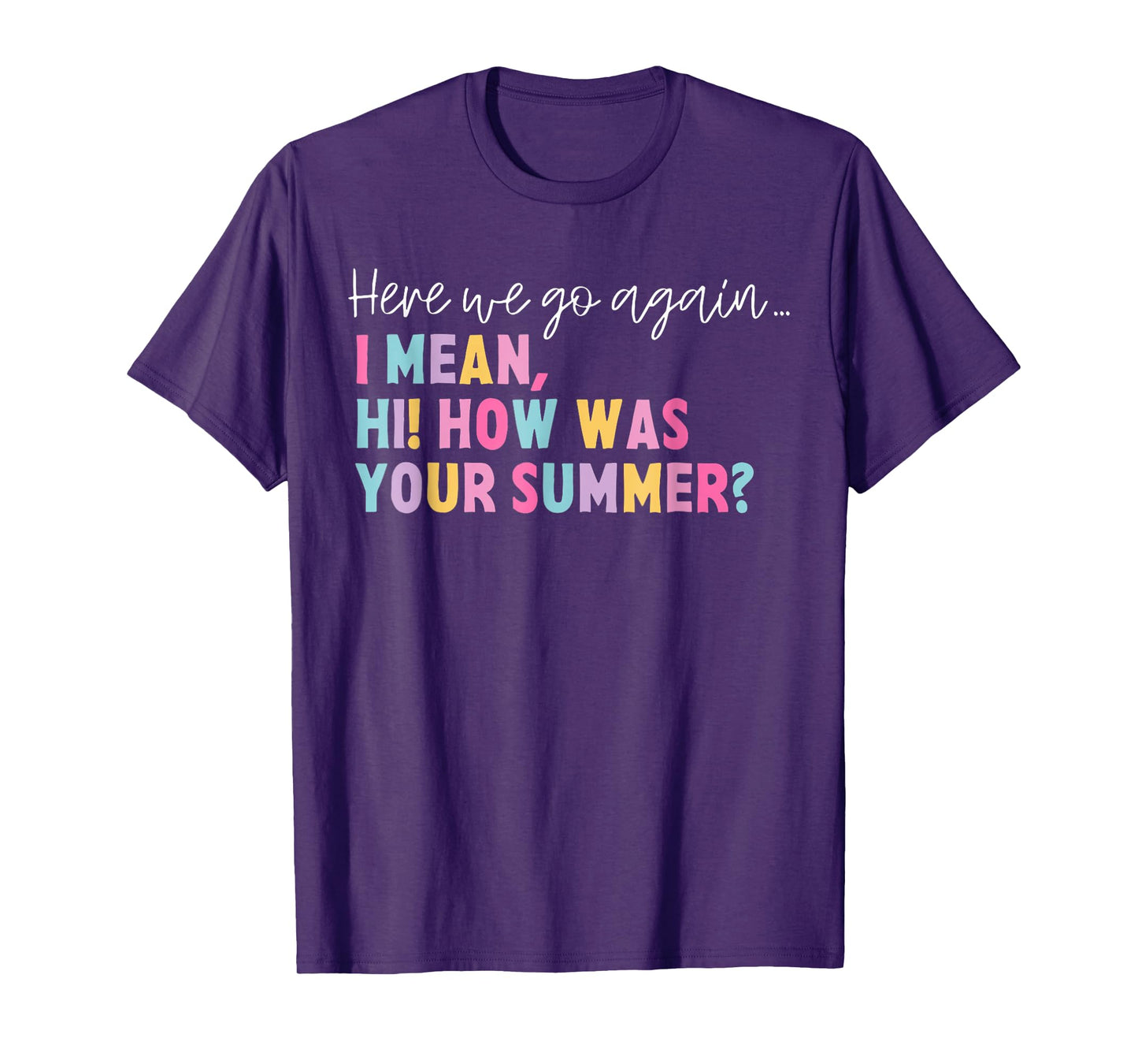 Funny Here We Go Again I Mean Hi How Was Your Summer School T-Shirt for Men Women