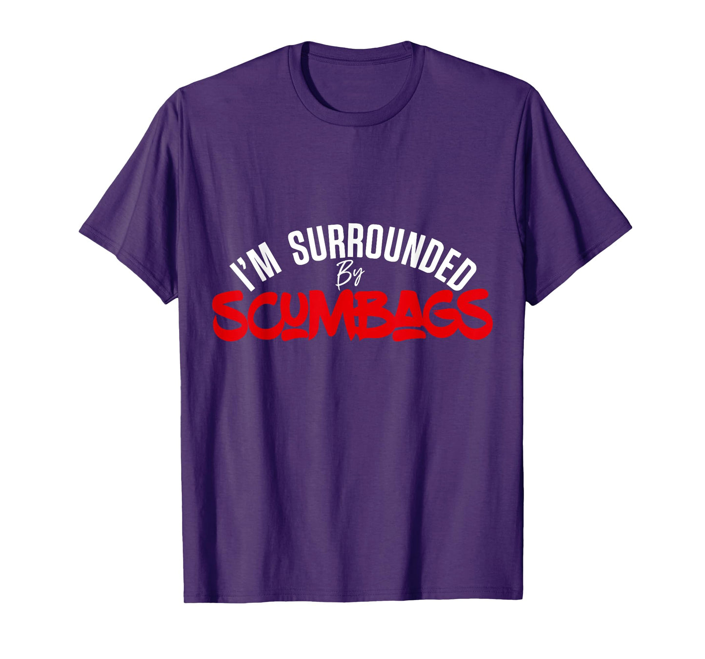Funny Sarcastic I'm Surrounded by Scumbags T-Shirt