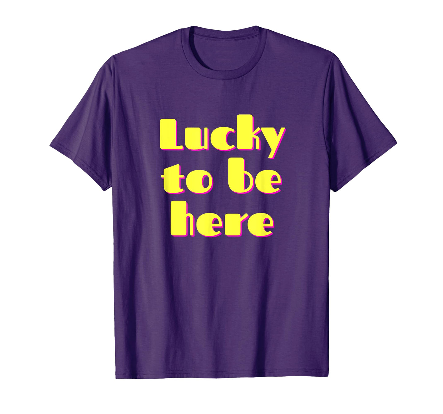 Lucky to Be Here - Gratitude and Positive Vibes, Uplifting T-Shirt