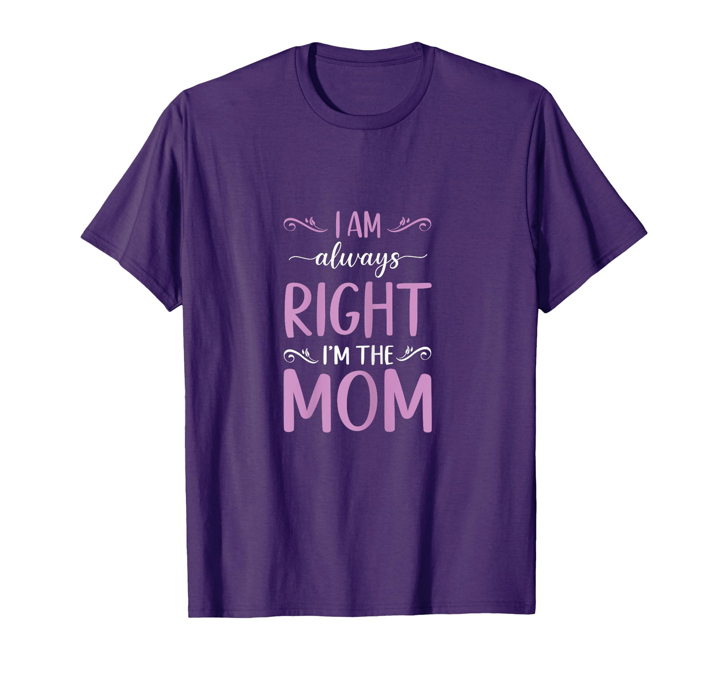 Mother's Day I Am Always Right I'm The Mom Mommy T-Shirt