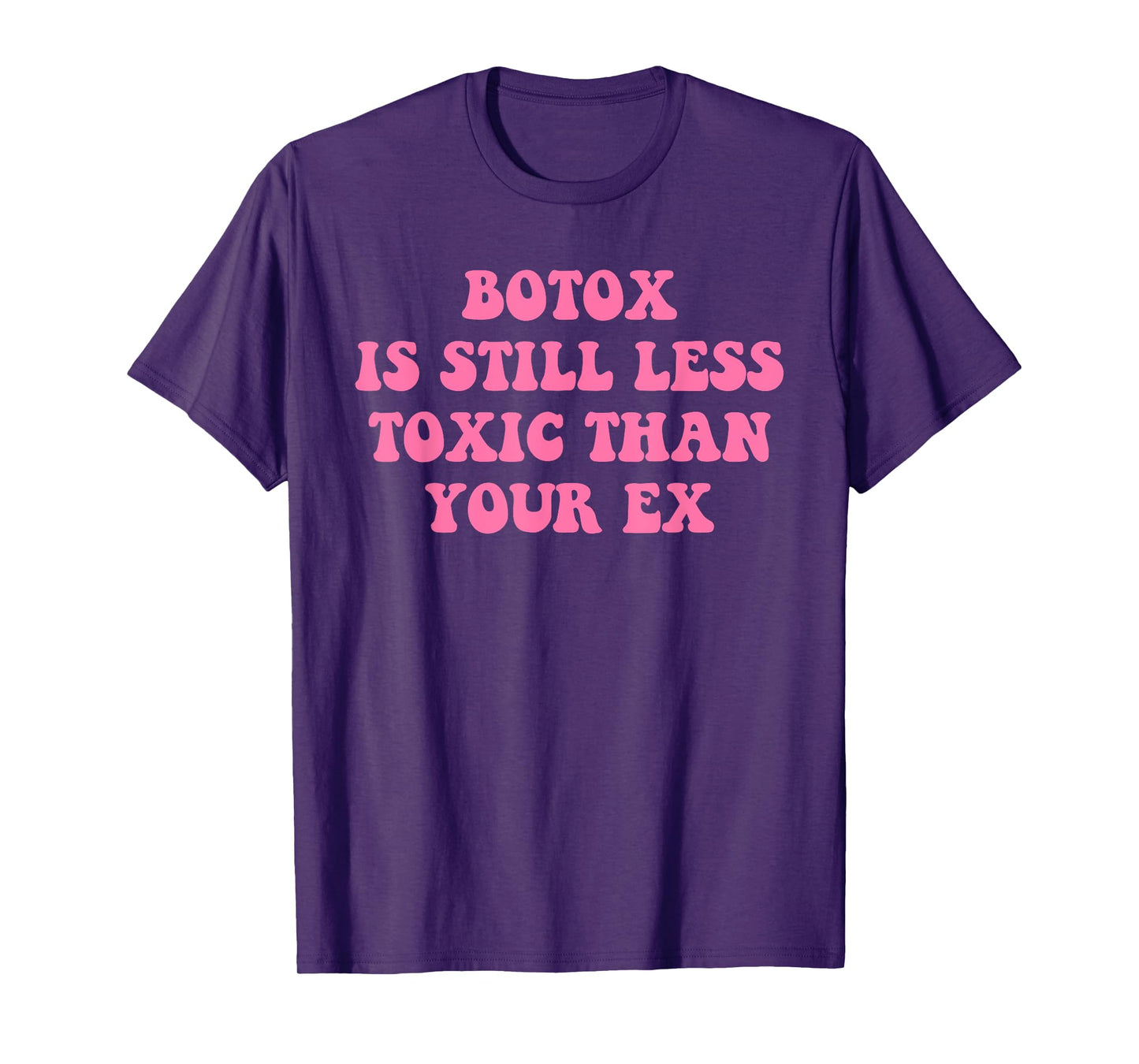Botox Is Still Less Toxic Than Your Ex Funny Sarcastic Quote T-Shirt