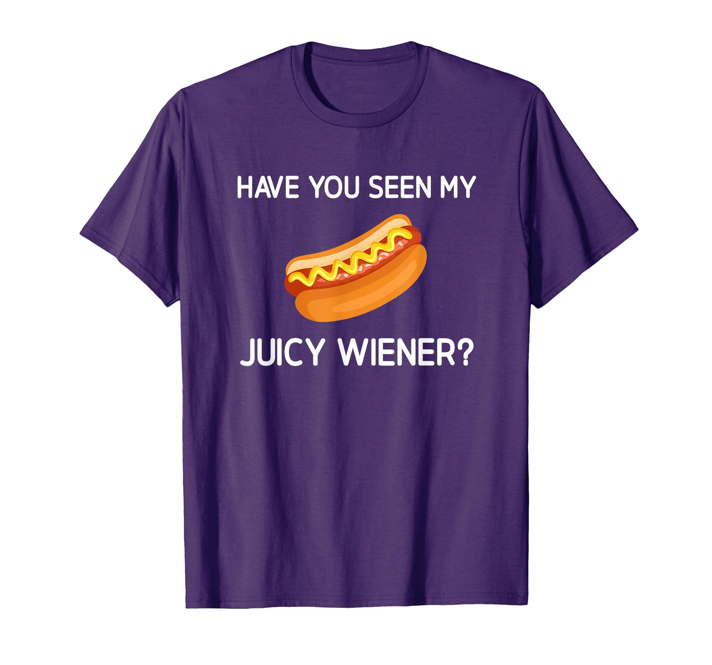 Have You Seen My Juicy Wiener, Funny, Jokes, Sarcastic T-Shirt