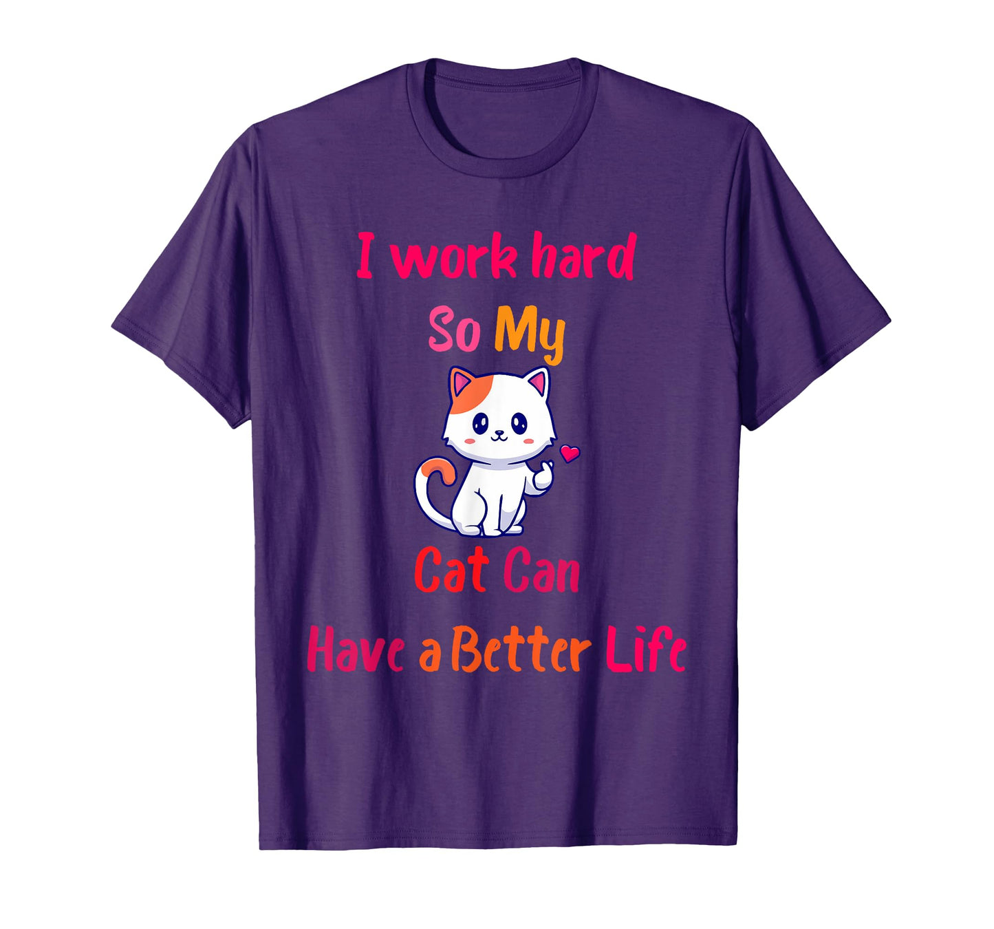 I Work Hard So My Cat Can Have A Better Life, Funny Kitten T-Shirt for Men Women Girls Kids