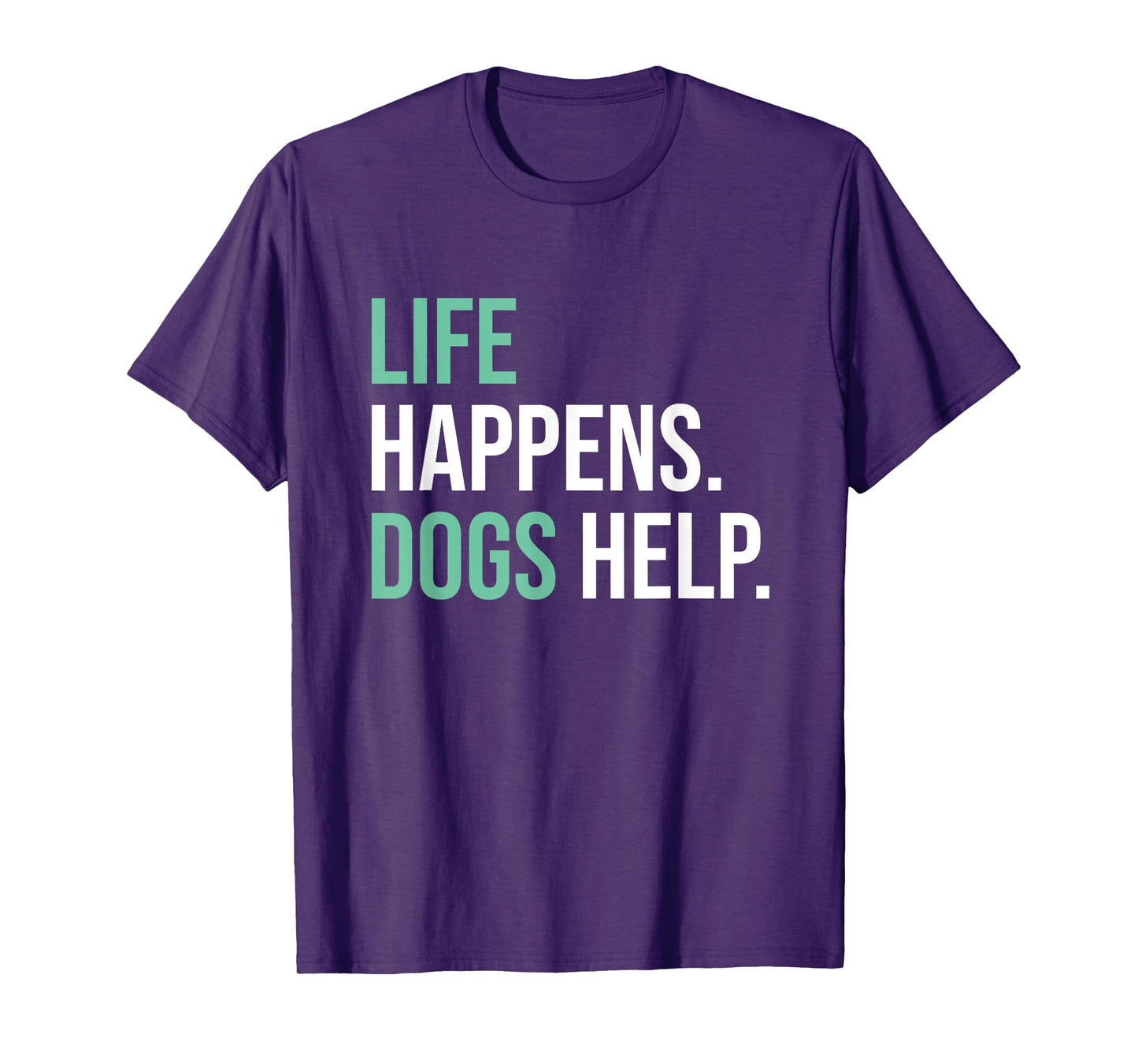 Life Happens Dogs Help T-Shirt