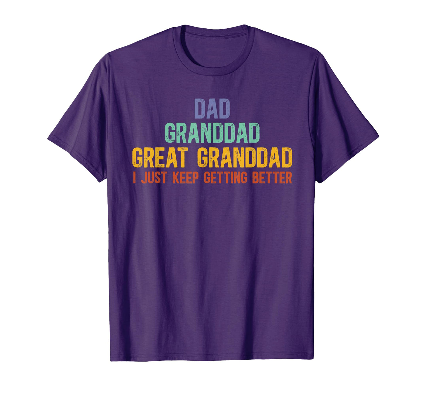 Dad Granddad Great Granddad I Just Keep Getting Better T-Shirt