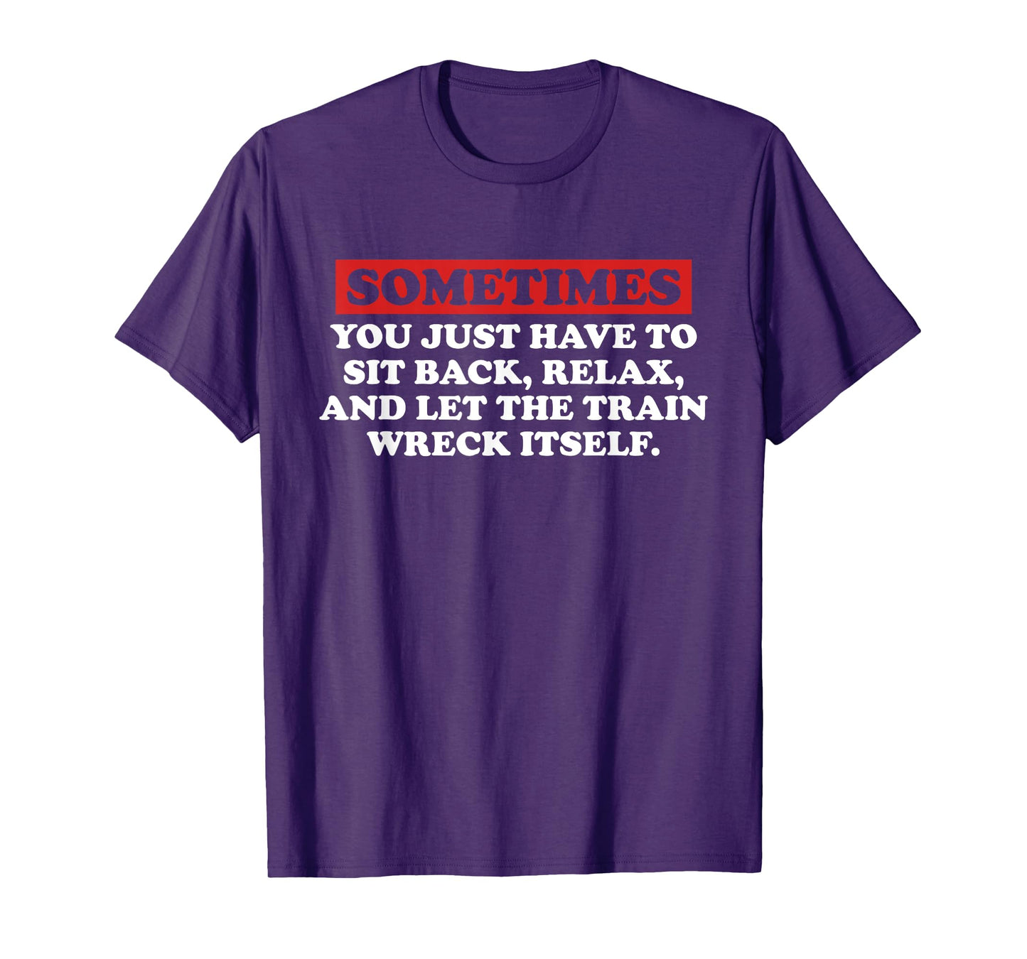 Sometimes You Just Have to Sit Back, Relax Quote T-Shirt