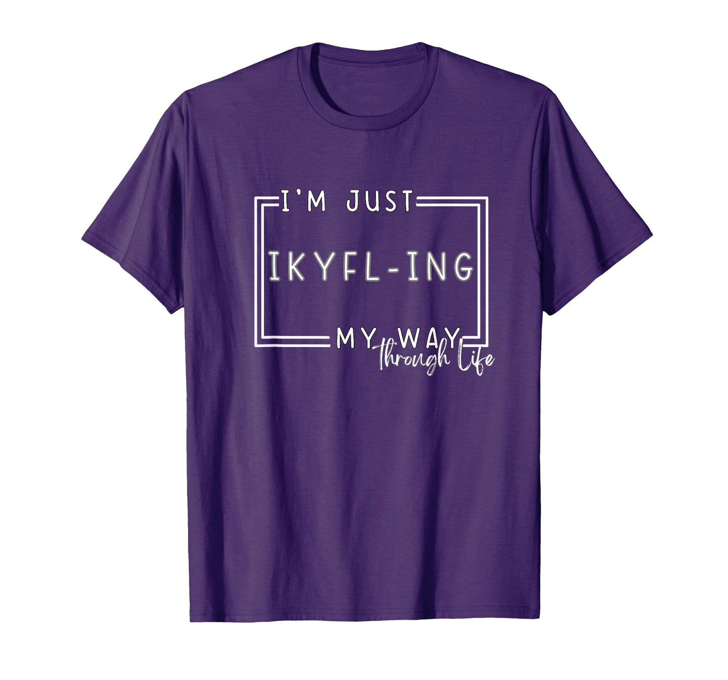 I'm Just IKYFL-ing My Way Through Life T-Shirt