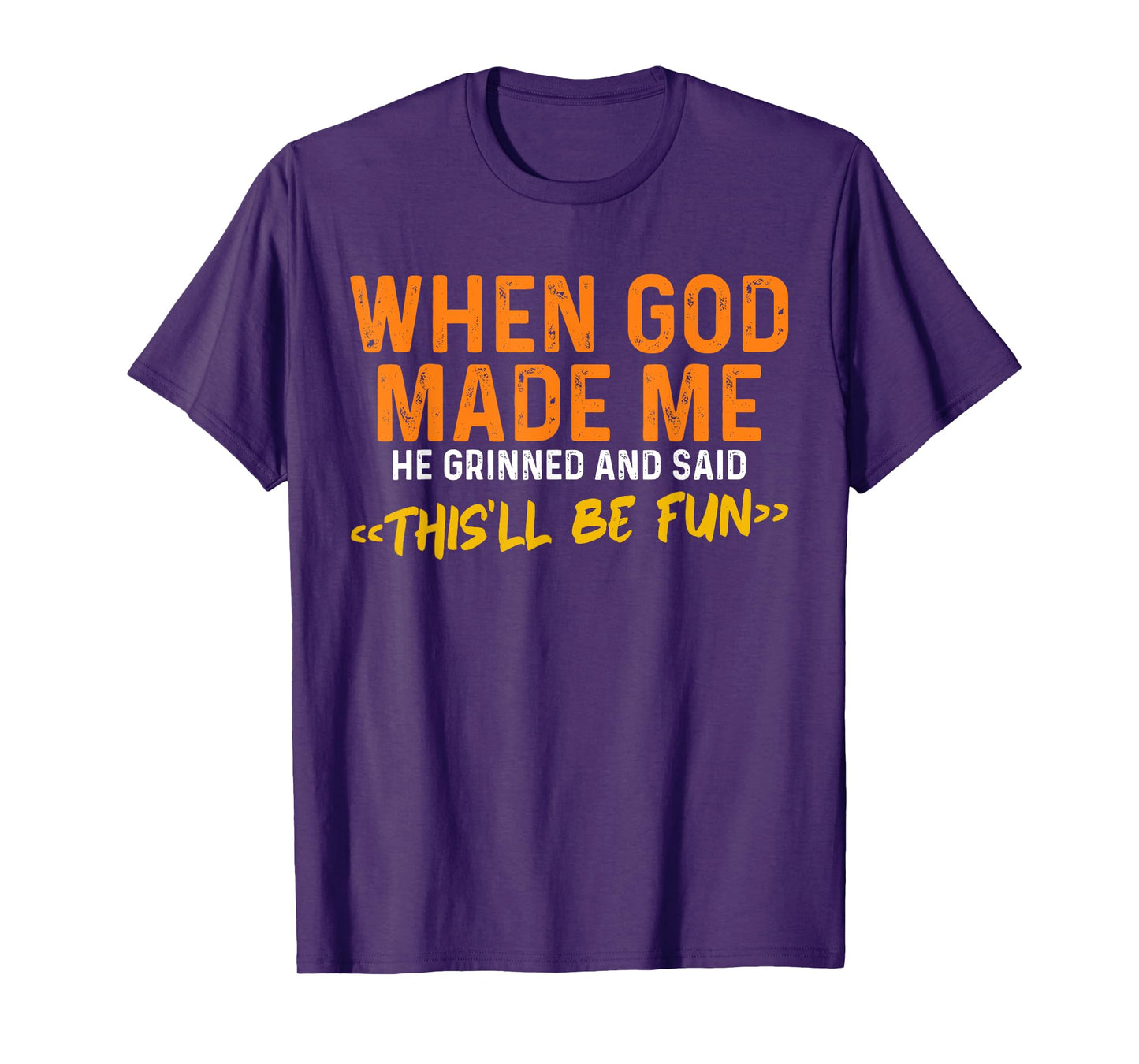 When God Made Me He Grinned and Said Funny Sarcastic Saying T-Shirt