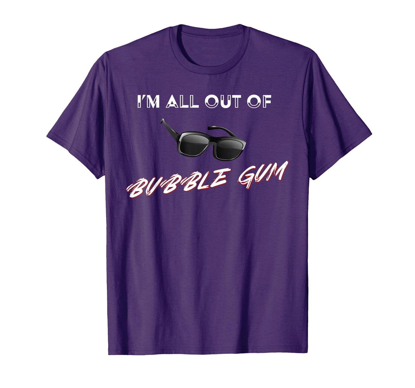 I'm All Out of Bubble Gum So Watch Yourself Funny Sarcasm T-Shirt