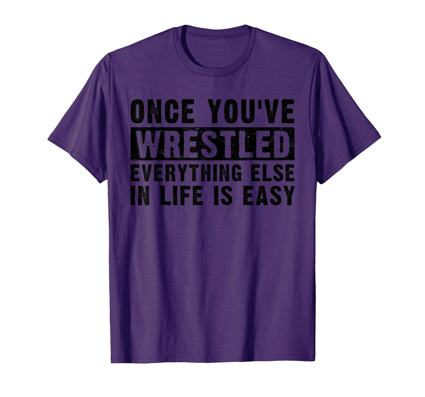 Once You've Wrestled Everything Else In Life Is Easy Funny T-Shirt
